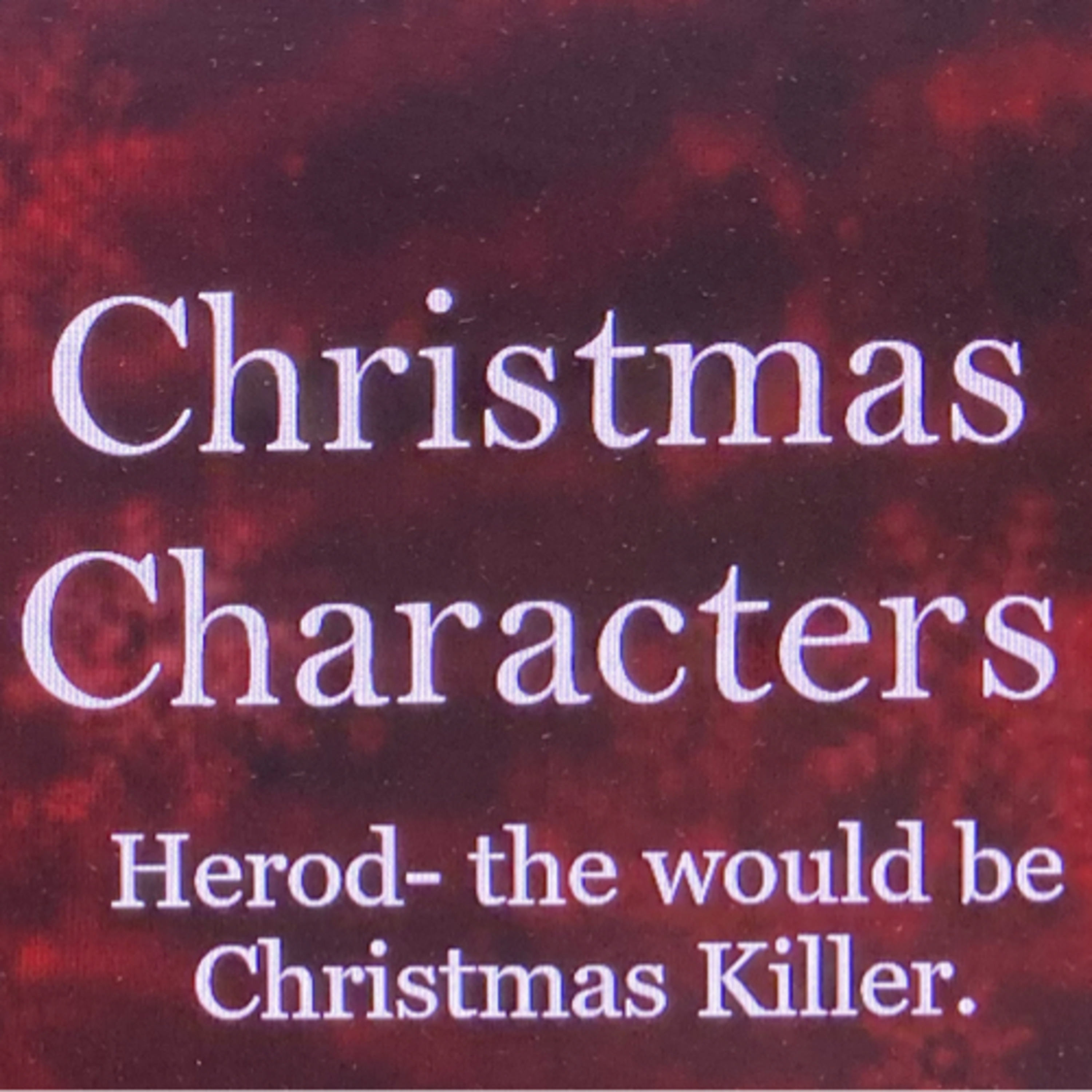Christmas Characters: Herod the would- be Christmas killer.  episode artwork