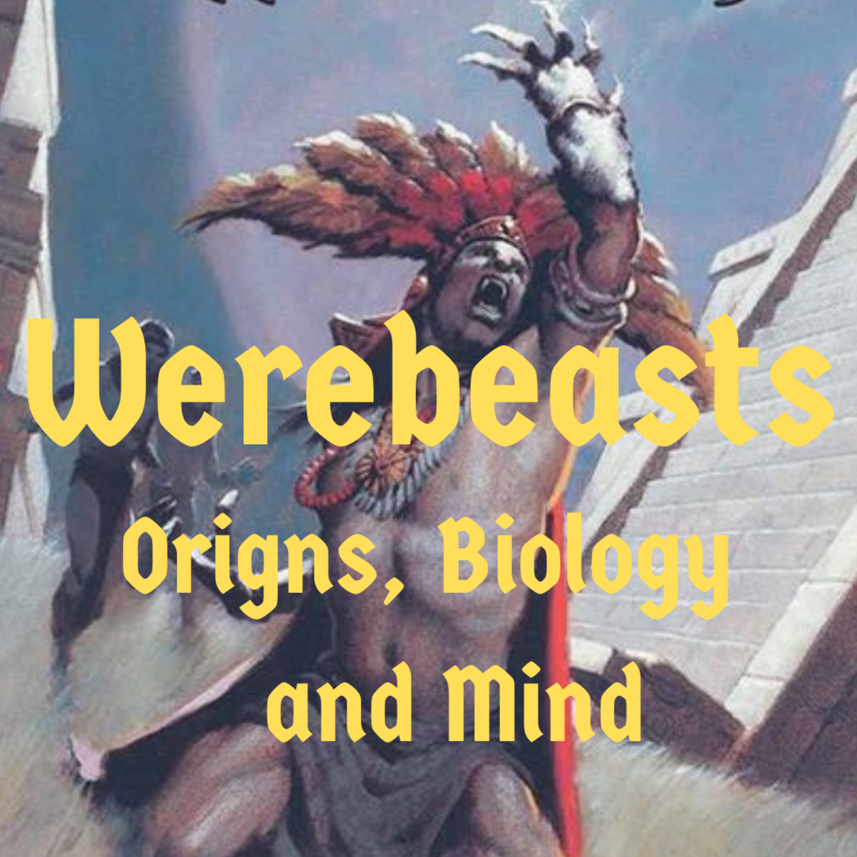 Episode 70 - Werebeasts: Origins, Biology and Mind