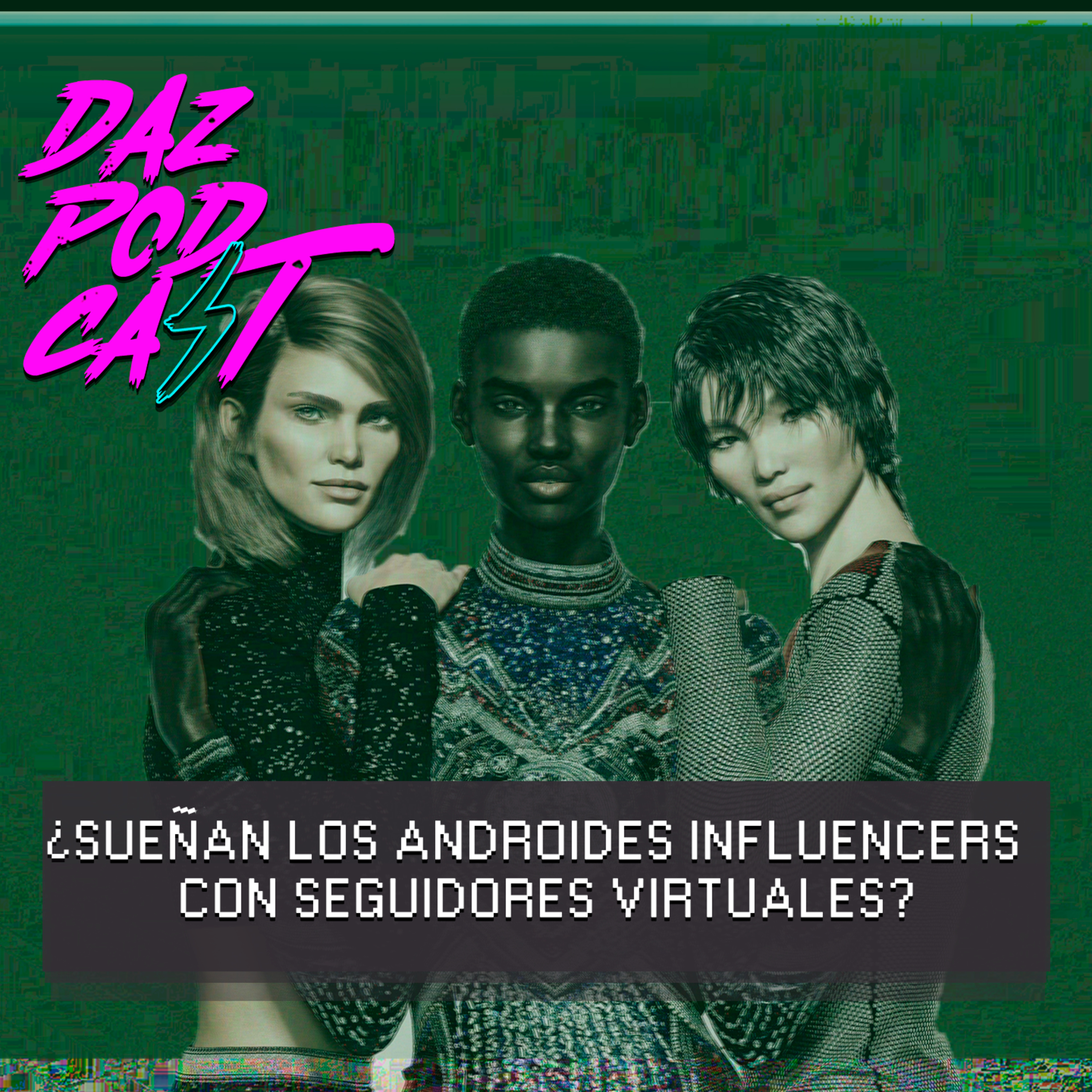 ¿SUEÑAN LOS ANDROIDES INFLUENCERS CON SEGUIDORES VIRTUALES? - Daz Podcast Ep. 21