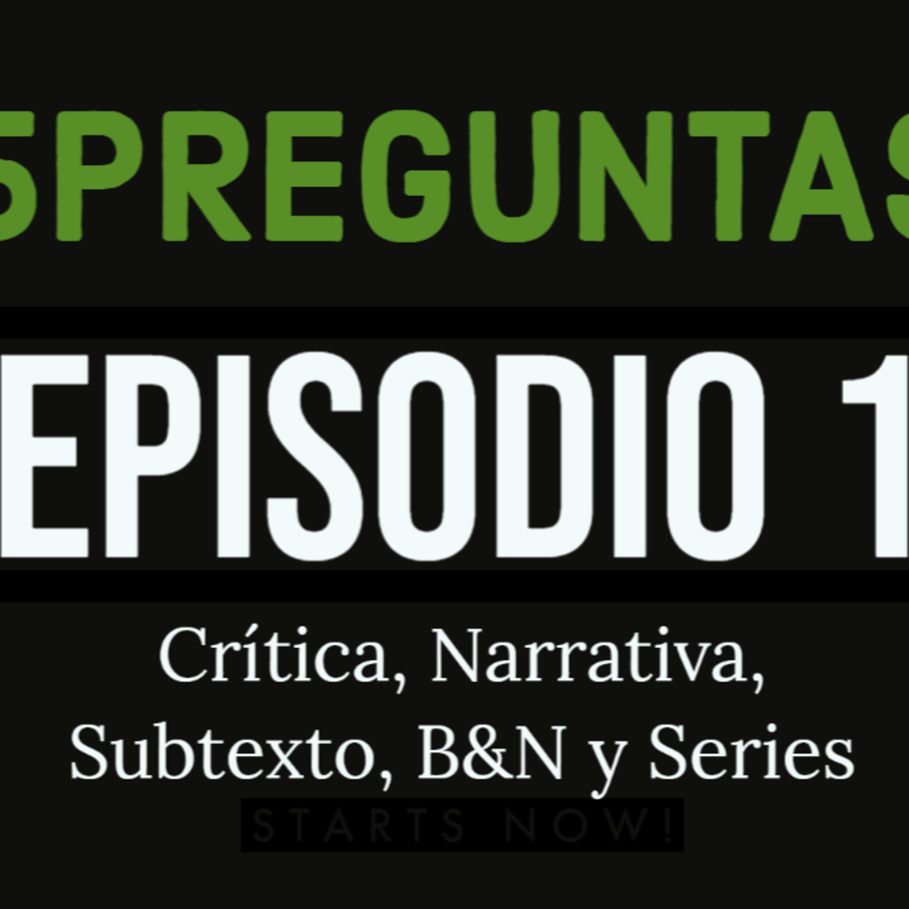 #5PREGUNTAS EPISODIO 1: Crítica, Narración, B&N, Subtexto y Series