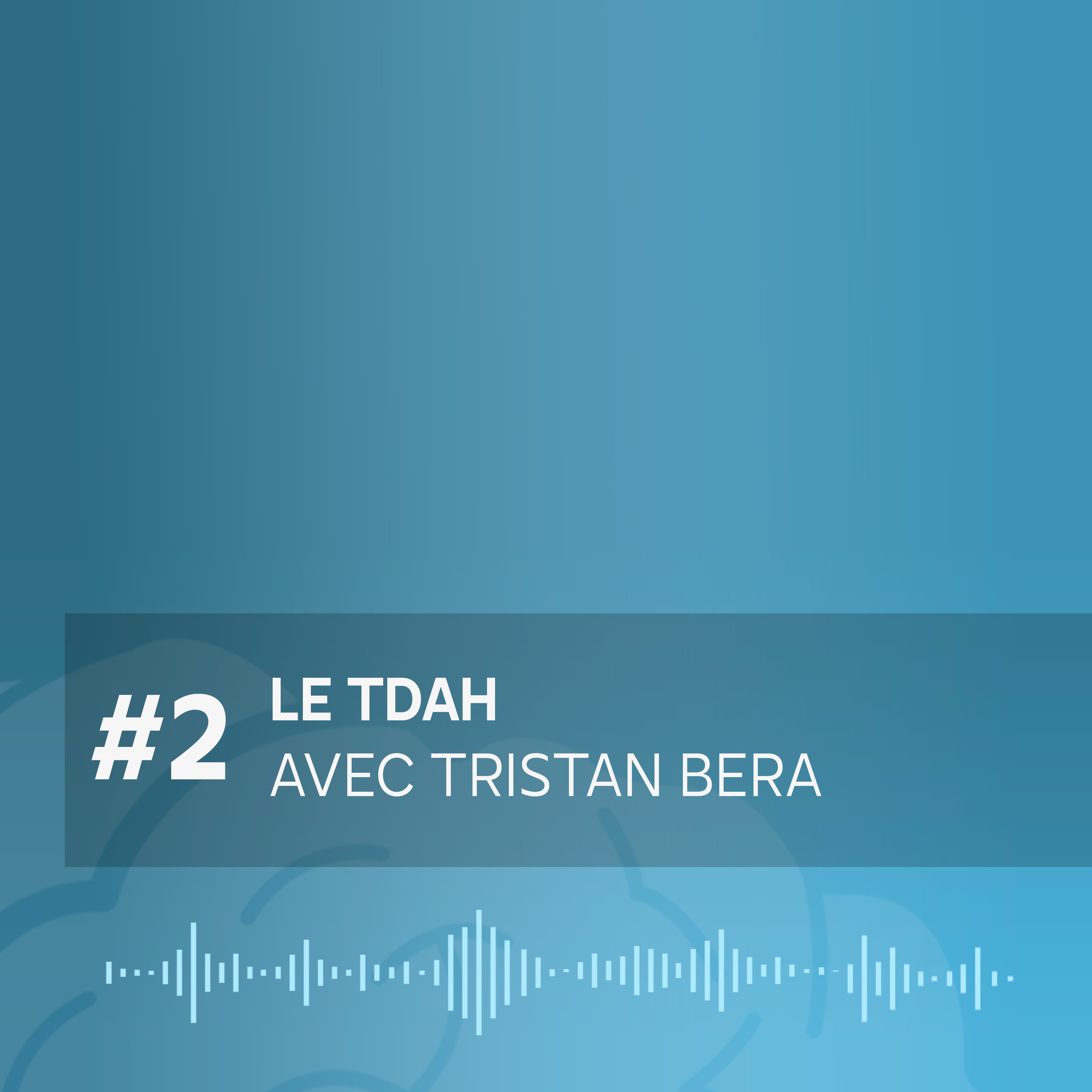 #2 Le TDAH avec Tristan Bera