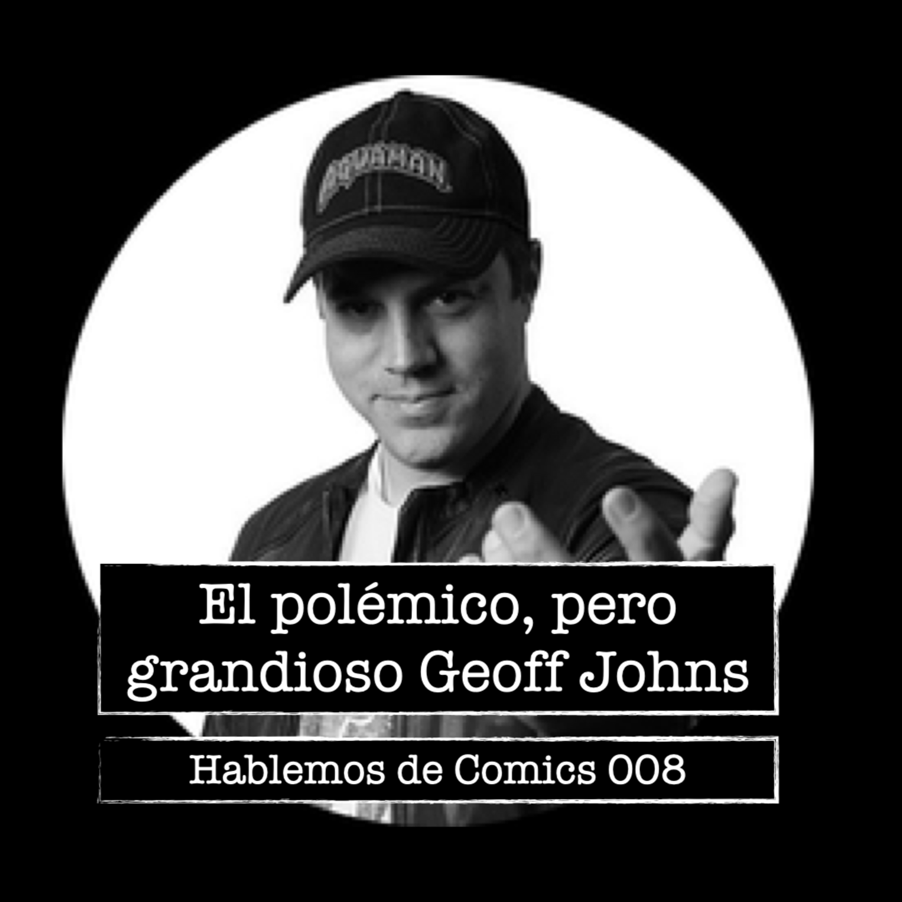 Hablemos De Cómics 008 - El polémico, pero grandioso Geoff Johns episode artwork