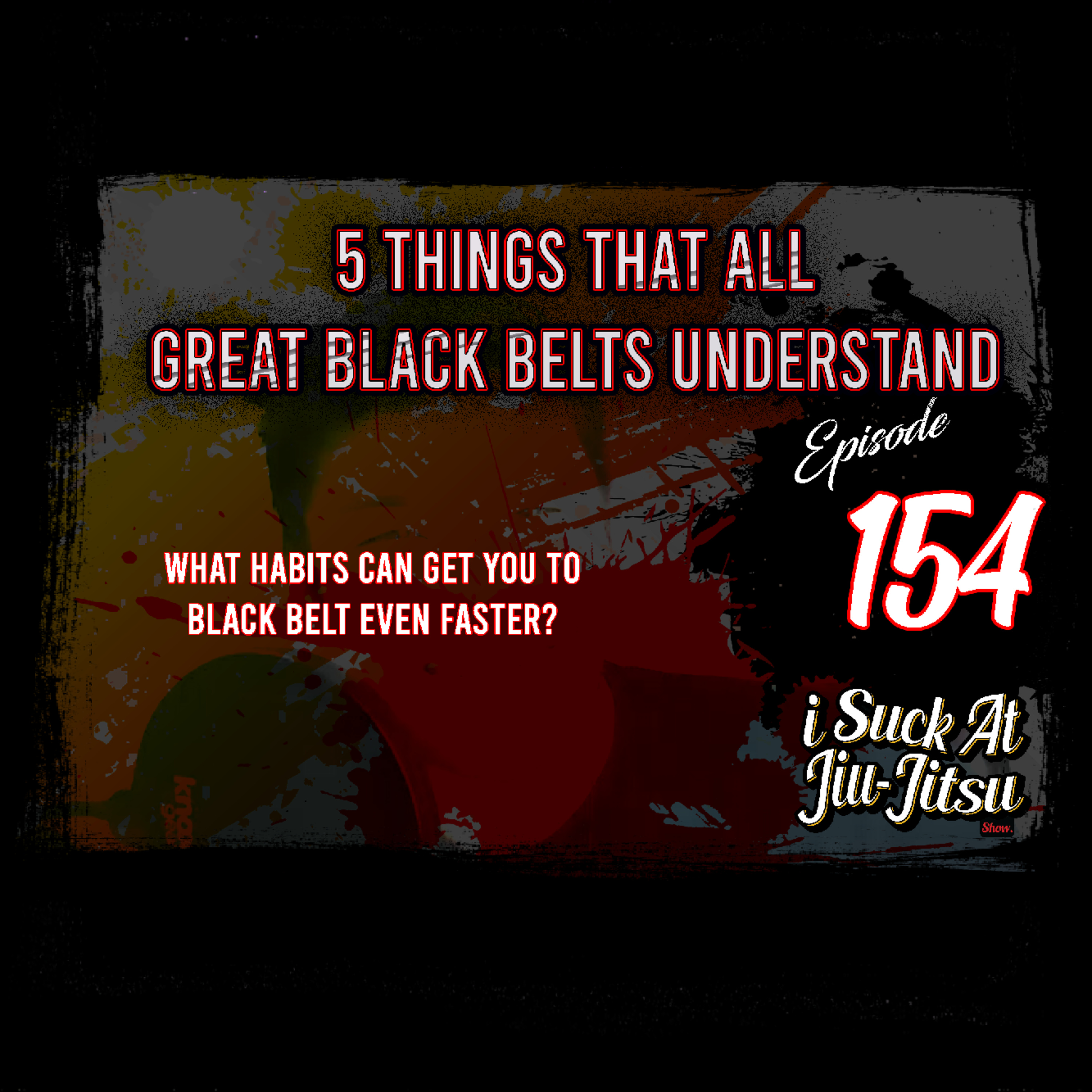 #154 5 Things All Great Black Belts Understand | 5 mindsets to become a black belt episode artwork