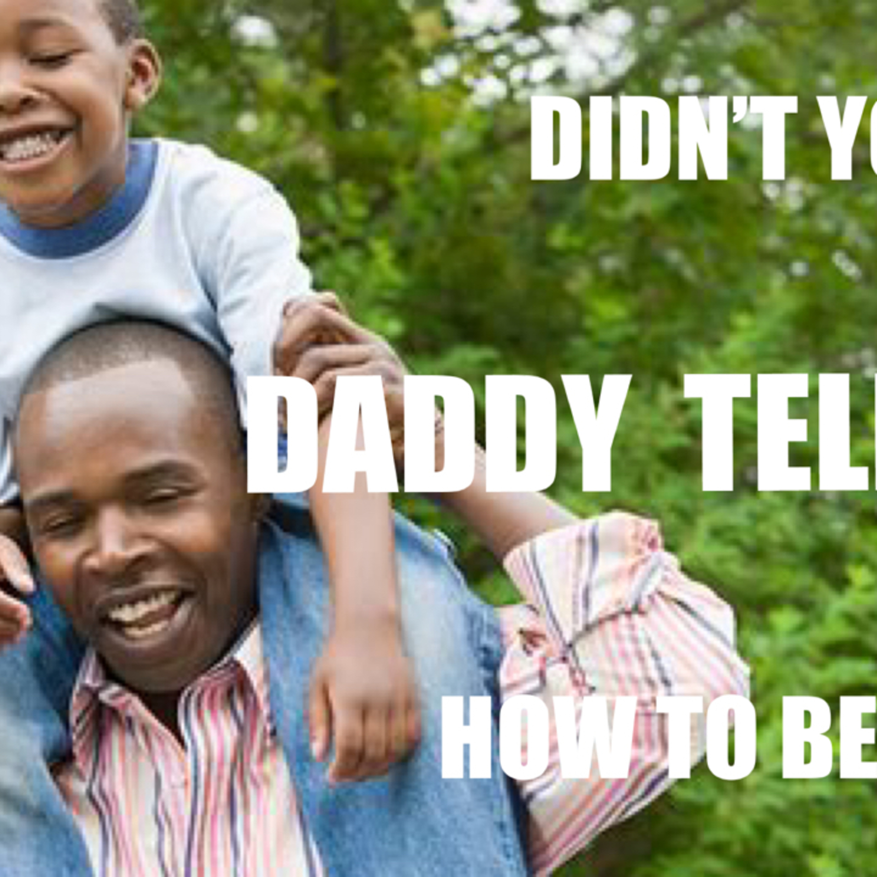 Didn't Your Daddy Tell You How To Behave? episode artwork