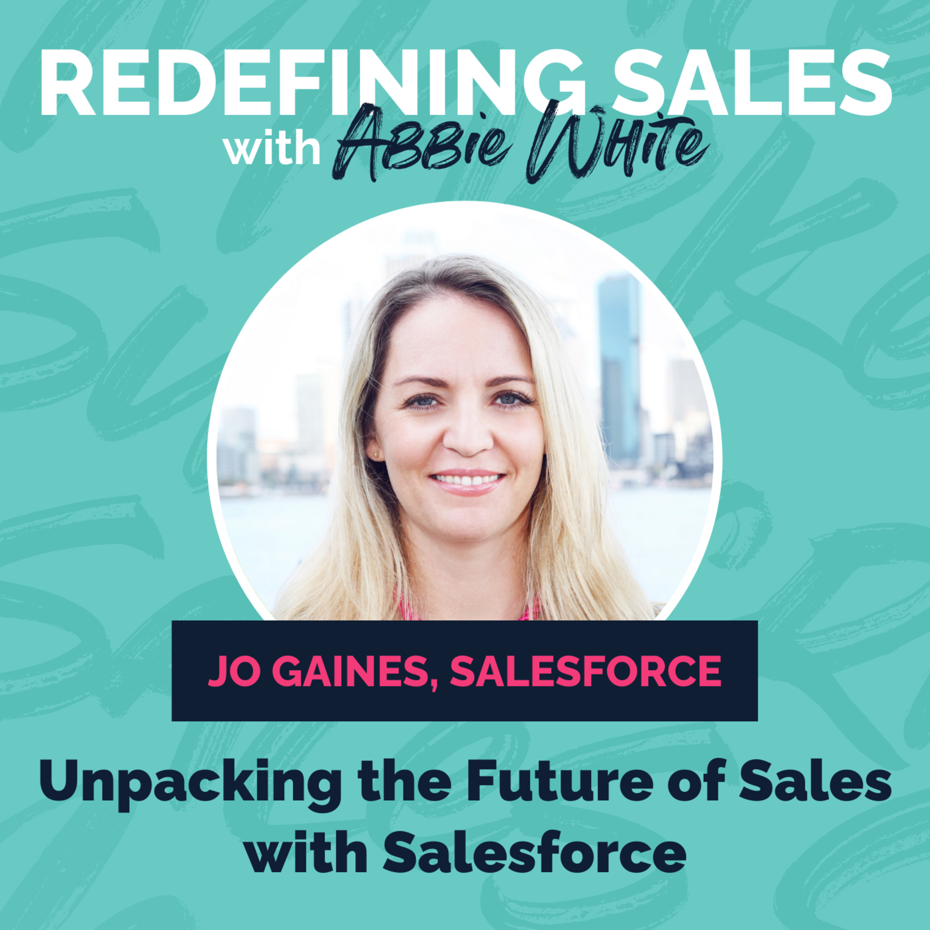 Jo Gaines: Unpacking the Future of Sales with Salesforce