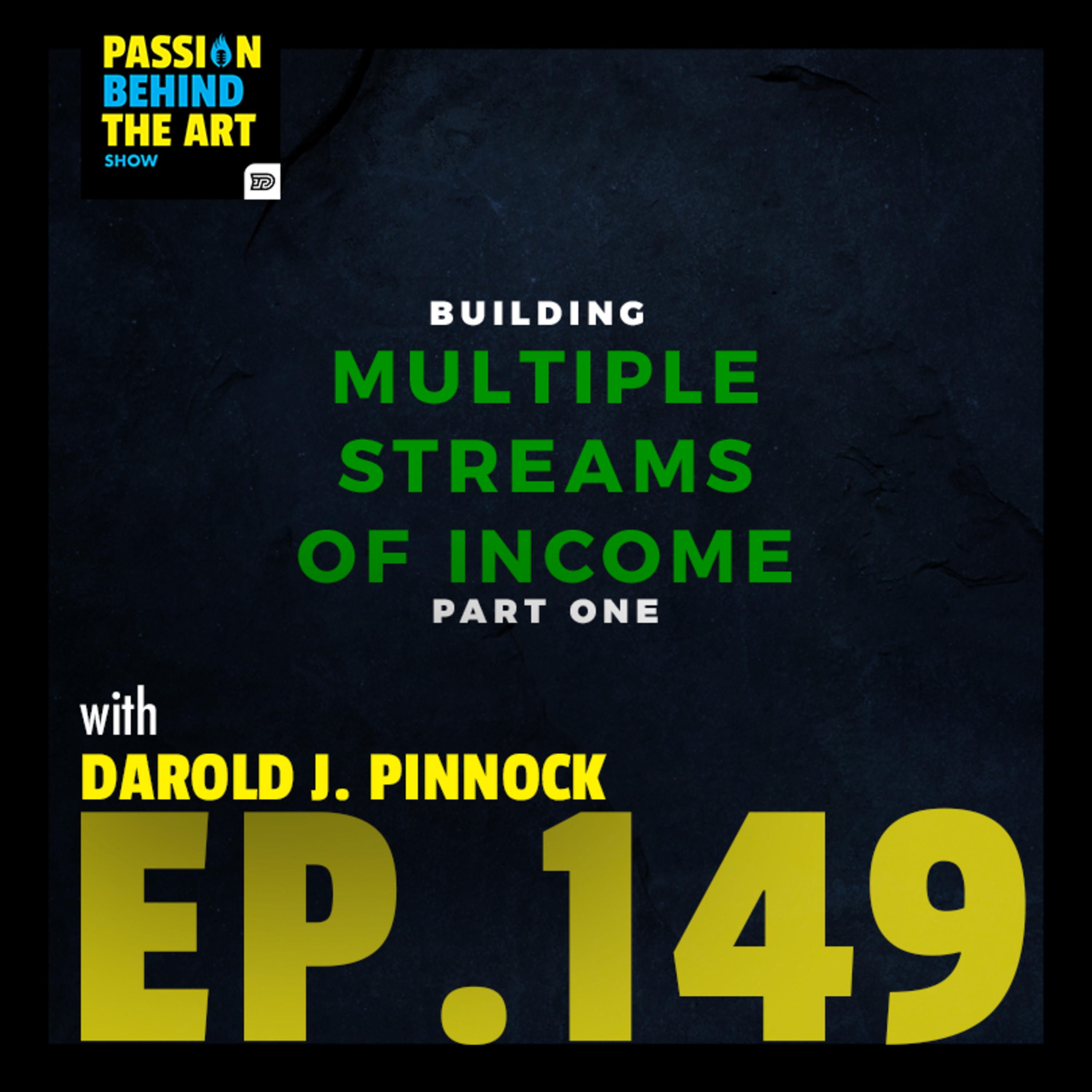 Darold J. Pinnock - Building Multiple Streams of Income Part 1 | Passion Behind The Art 149
