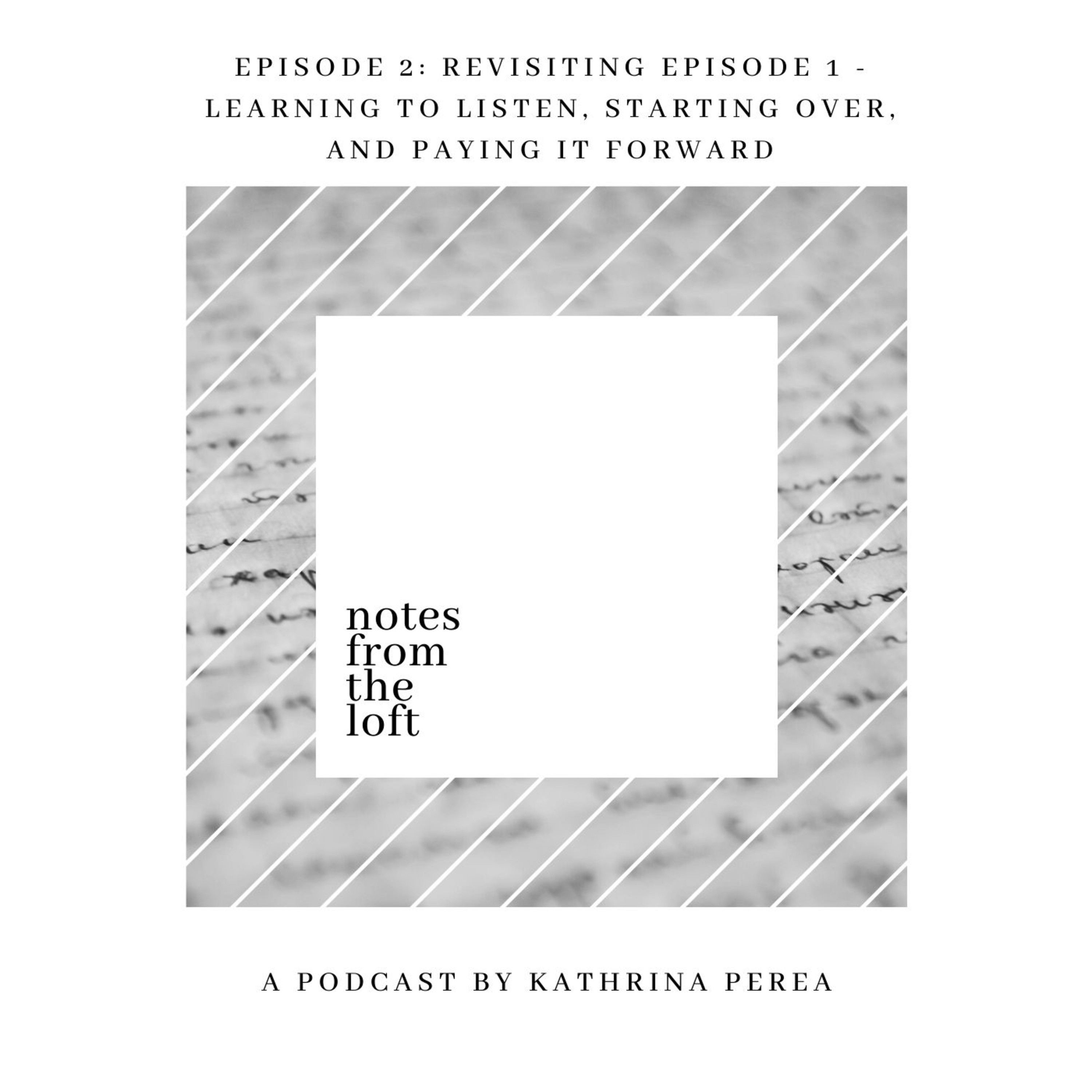 Episode 2: Revisiting Episode 1 - Learning to Listen, Getting Un-stuck, and Paying It Forward