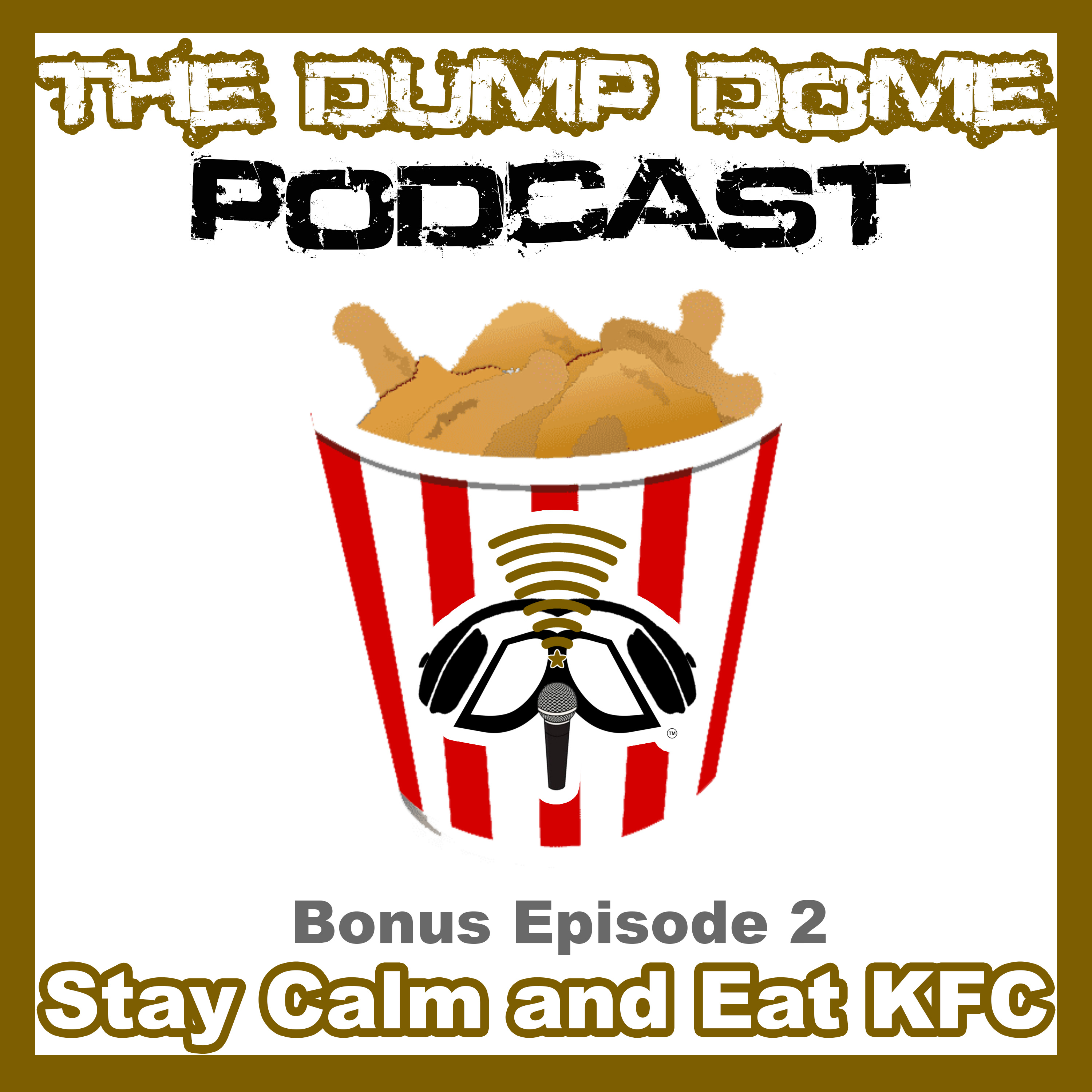 The Dump Dome Podcast - Bonus Ep. 2 - Stay Calm and Order KFC episode artwork