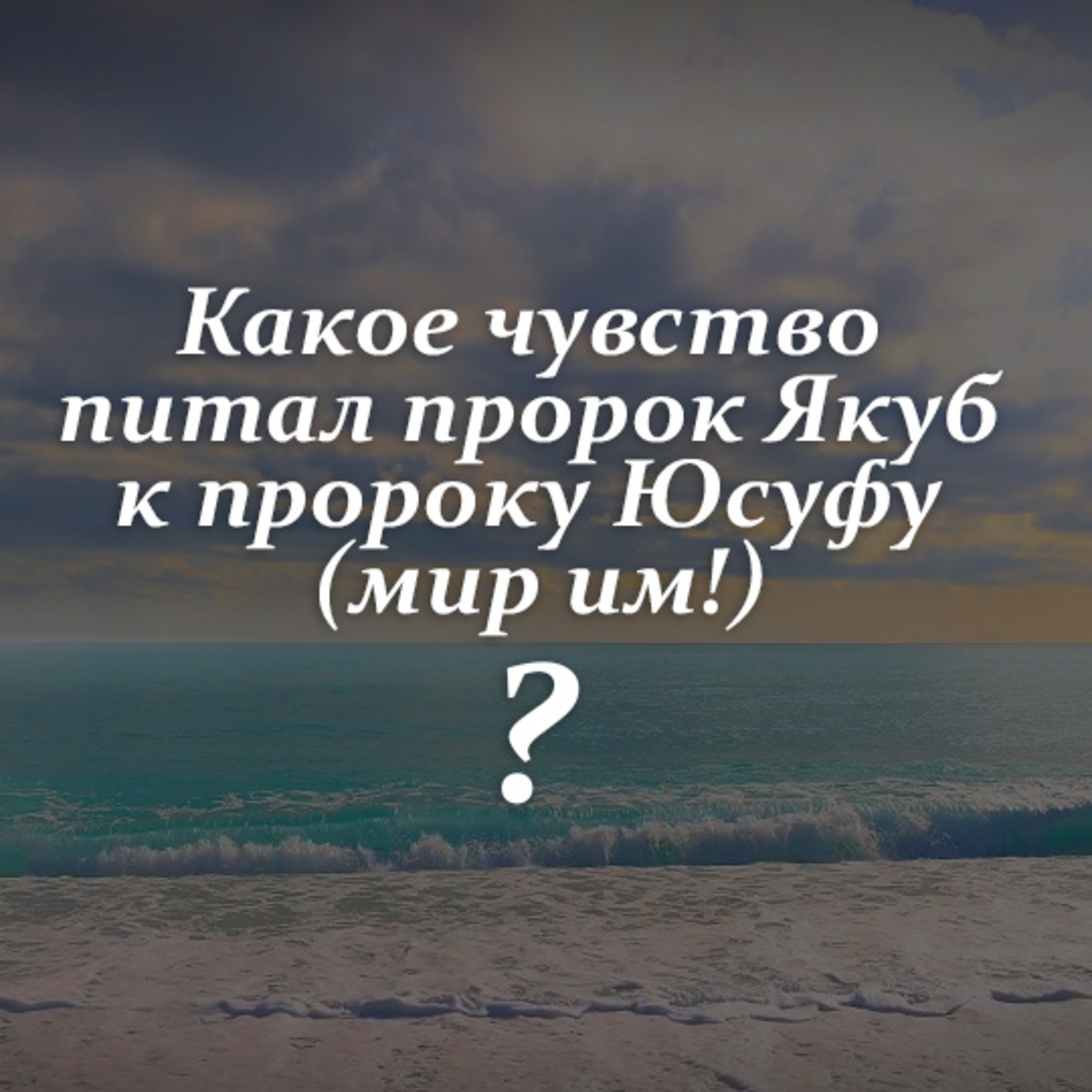 Какое чувство питал пророк Якуб к пророку Юсуфу (мир им!)? [Ru-Nur.com]
