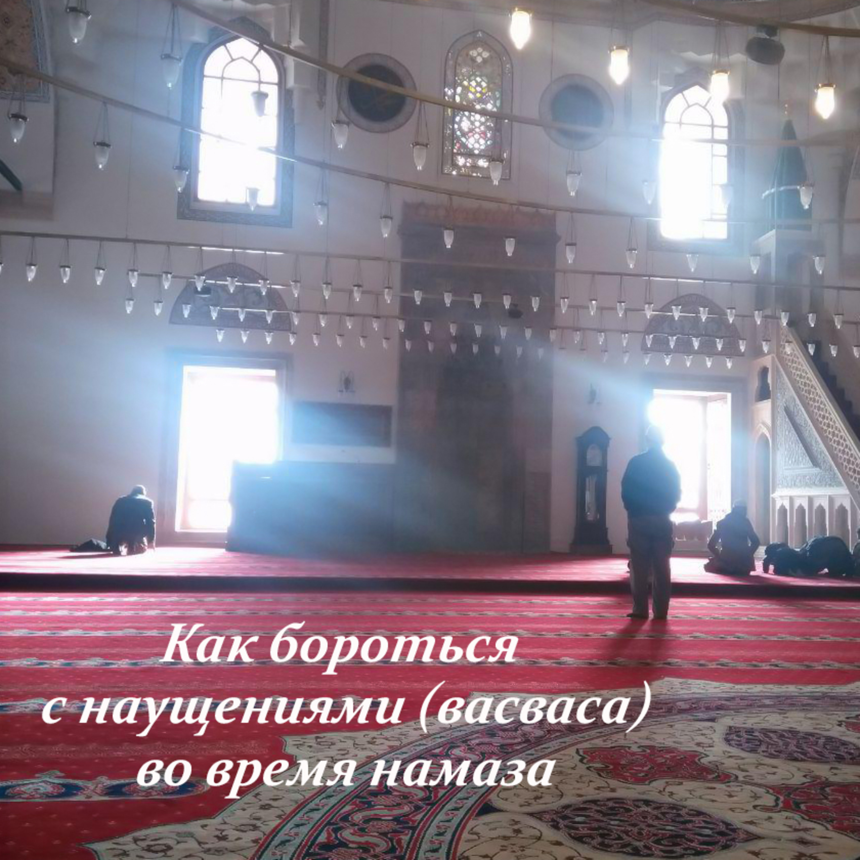Как бороться с наущениями (васваса) во время намаза [Ru-Nur.com]