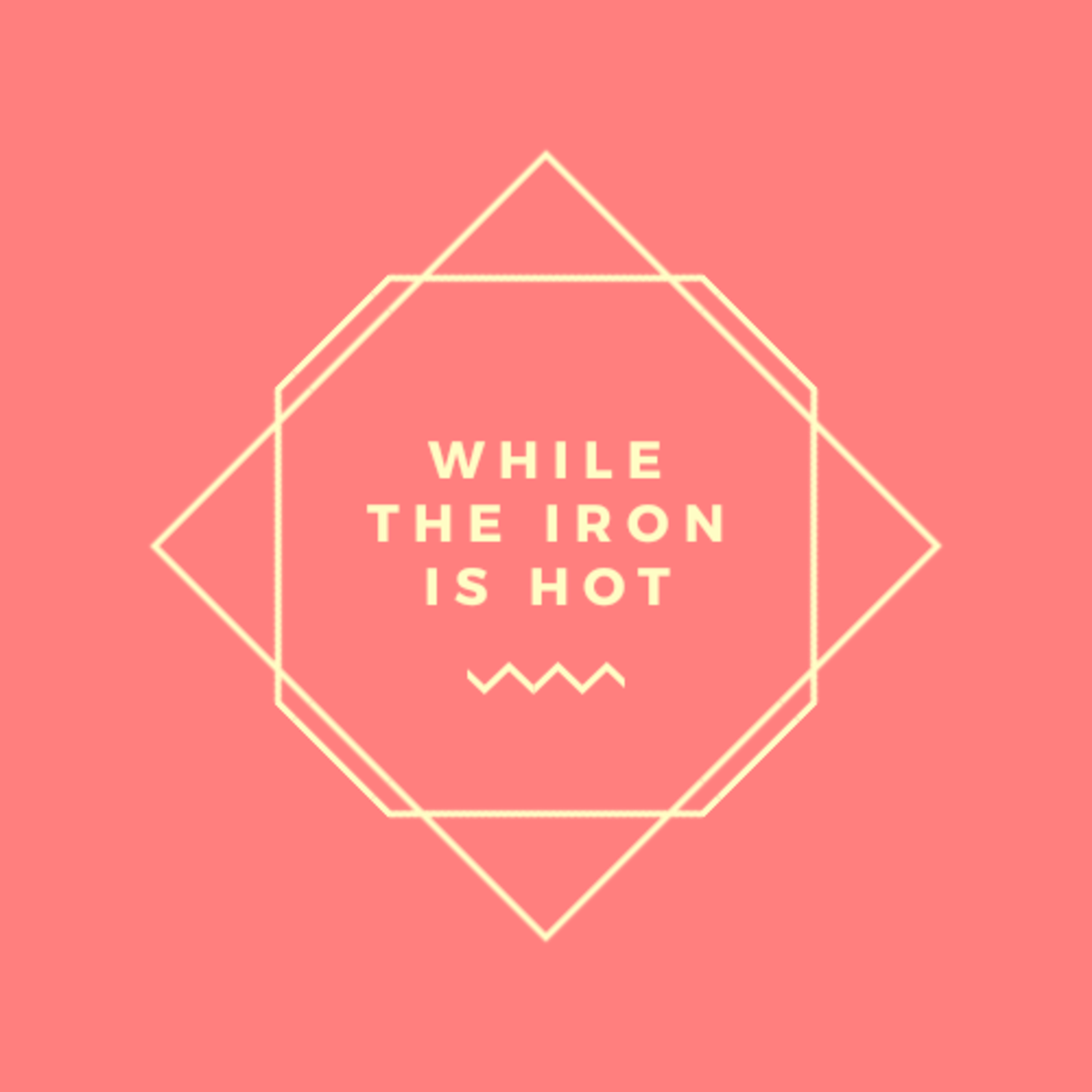 While The Iron is Hot