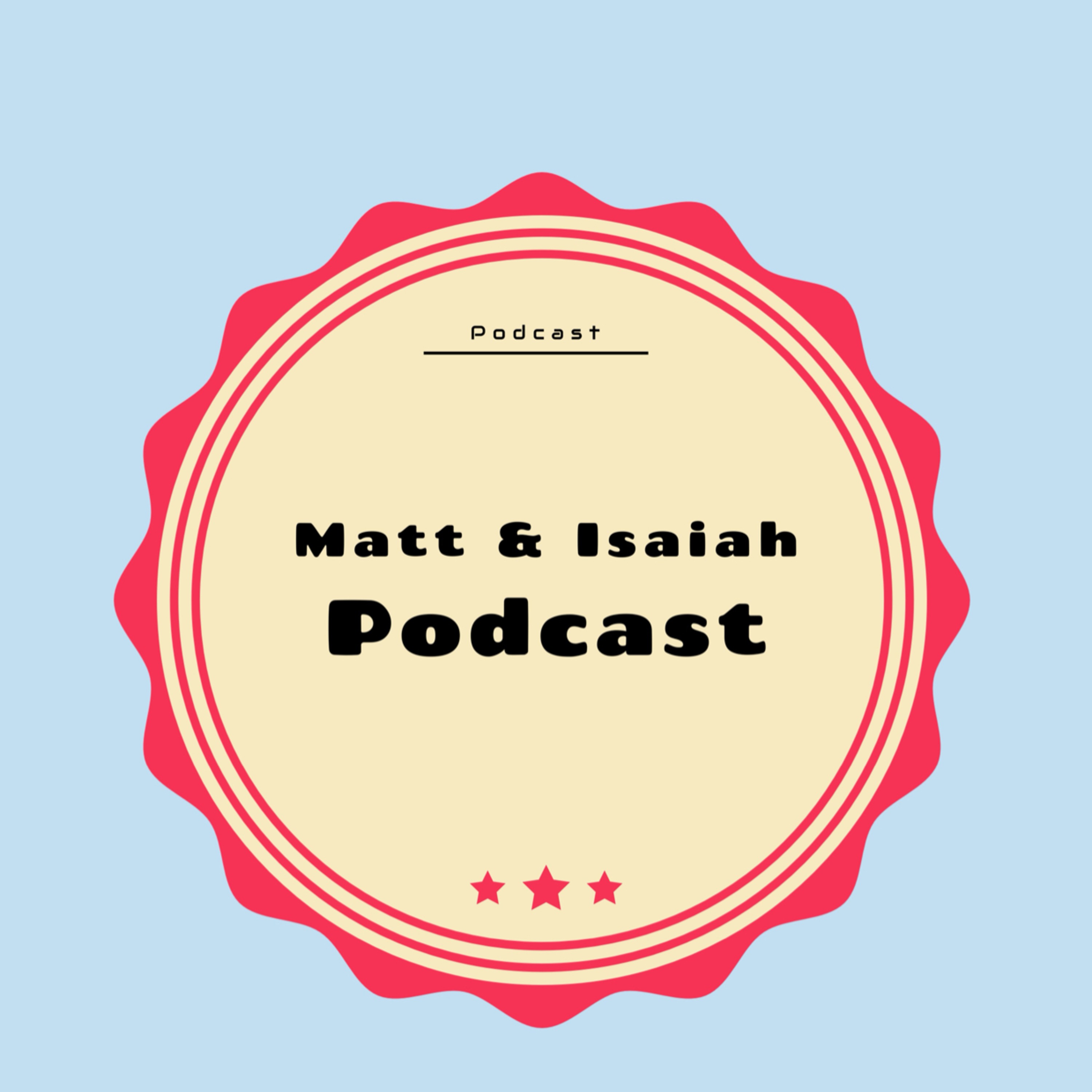 The Matt and Isaiah Show.