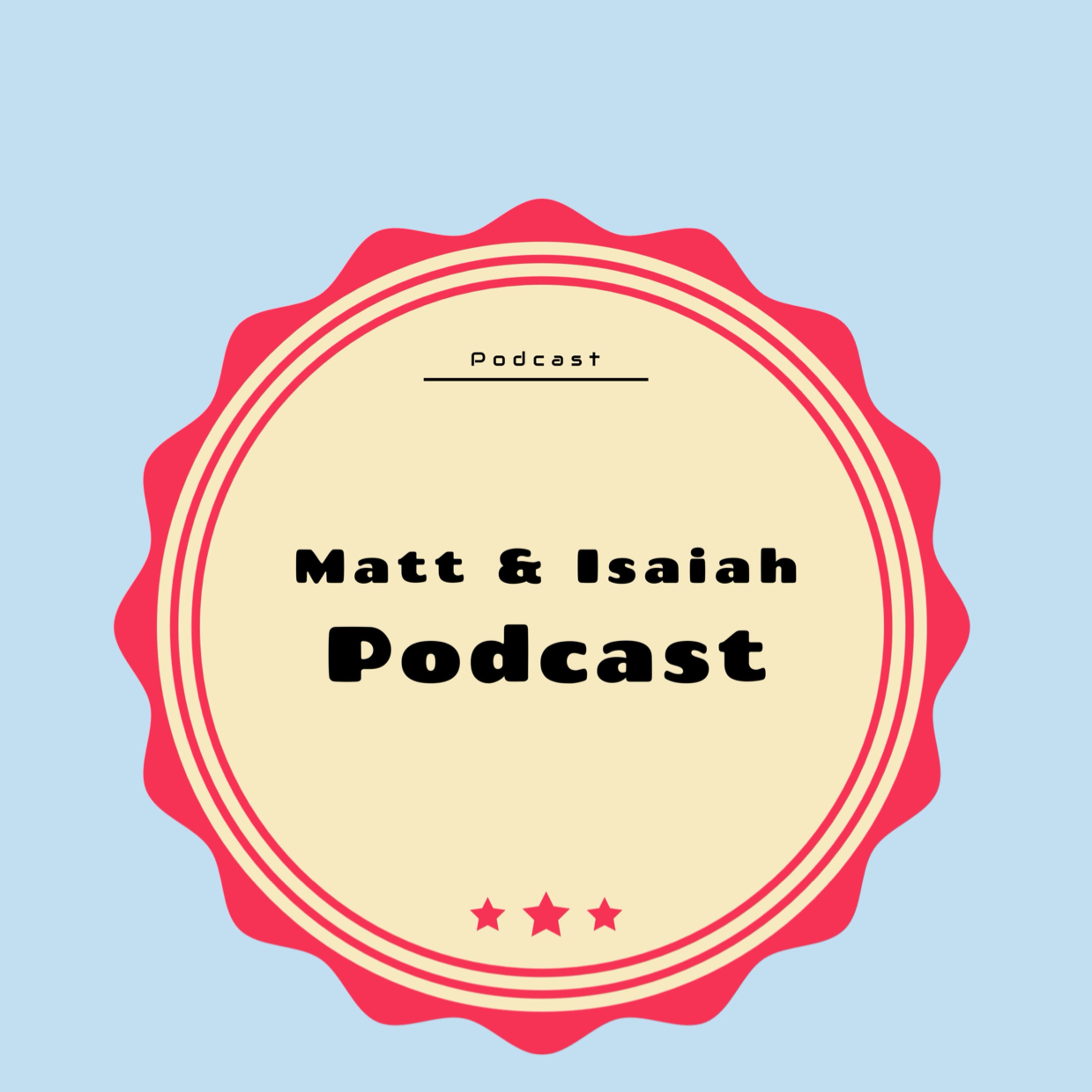 The Matt and Isaiah Show.
