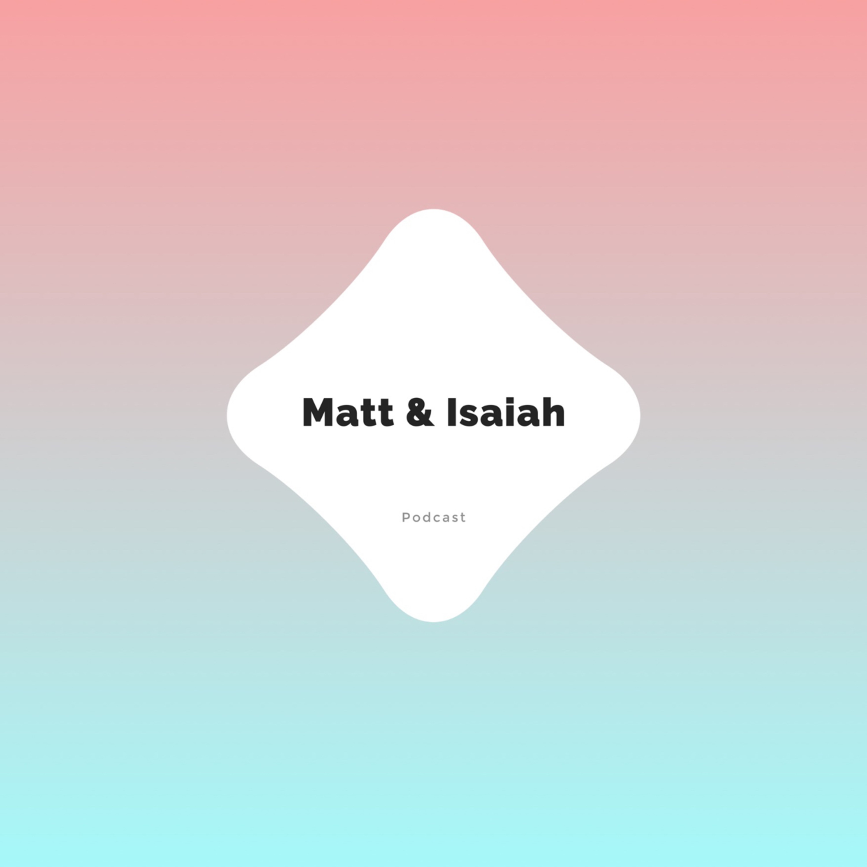 The Matt and Isaiah Show.