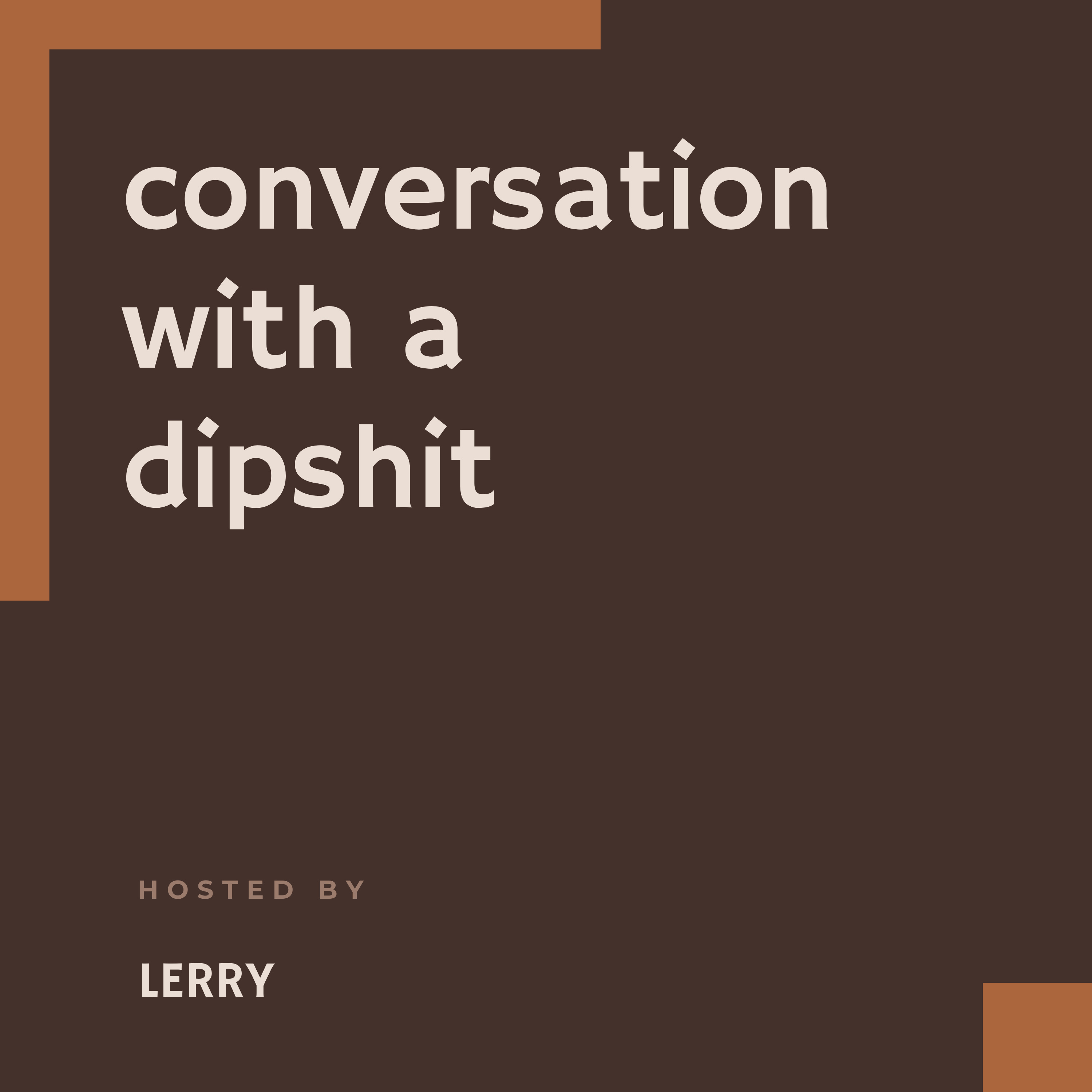 Conversation with a dipshit