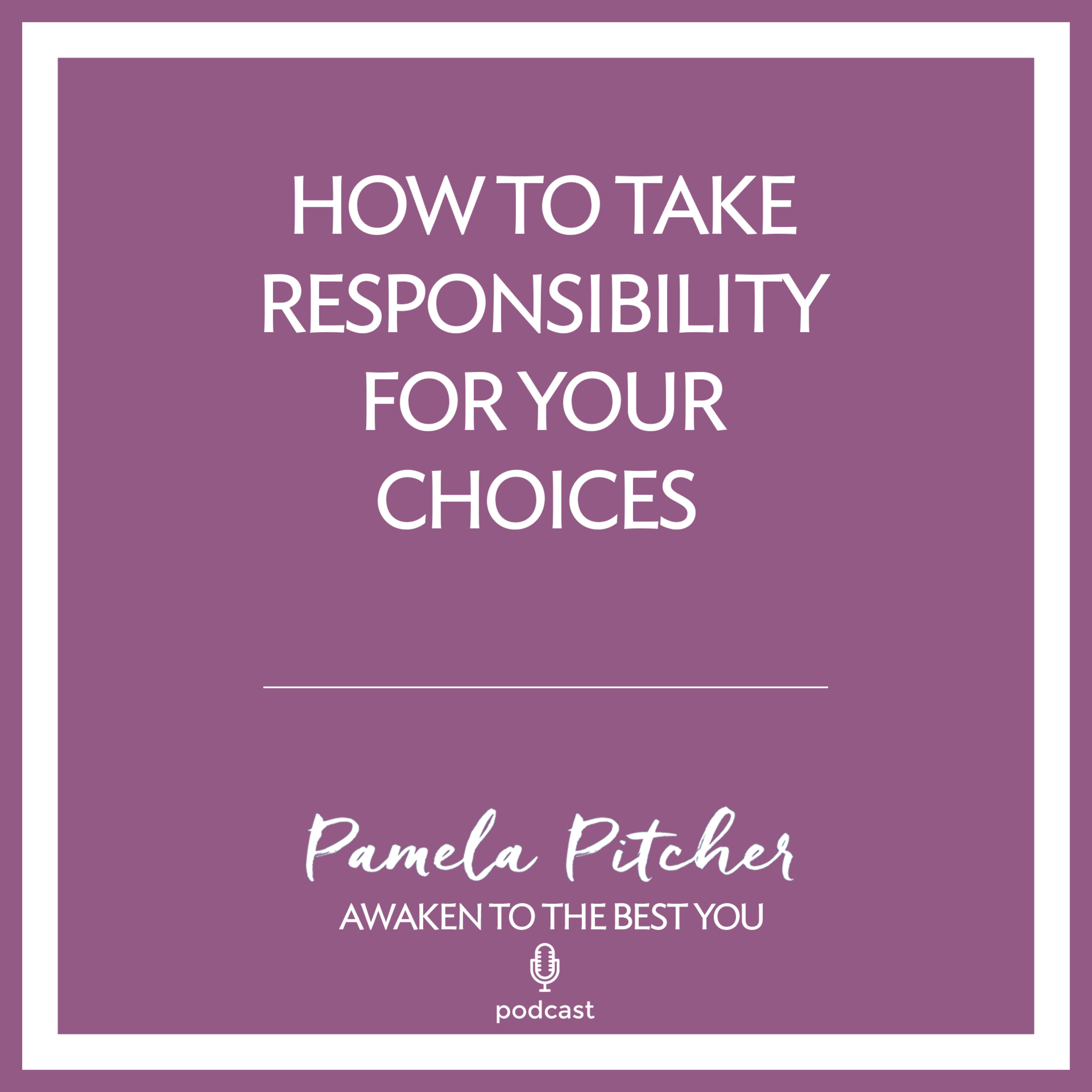 " How to take responsibility for your choices "