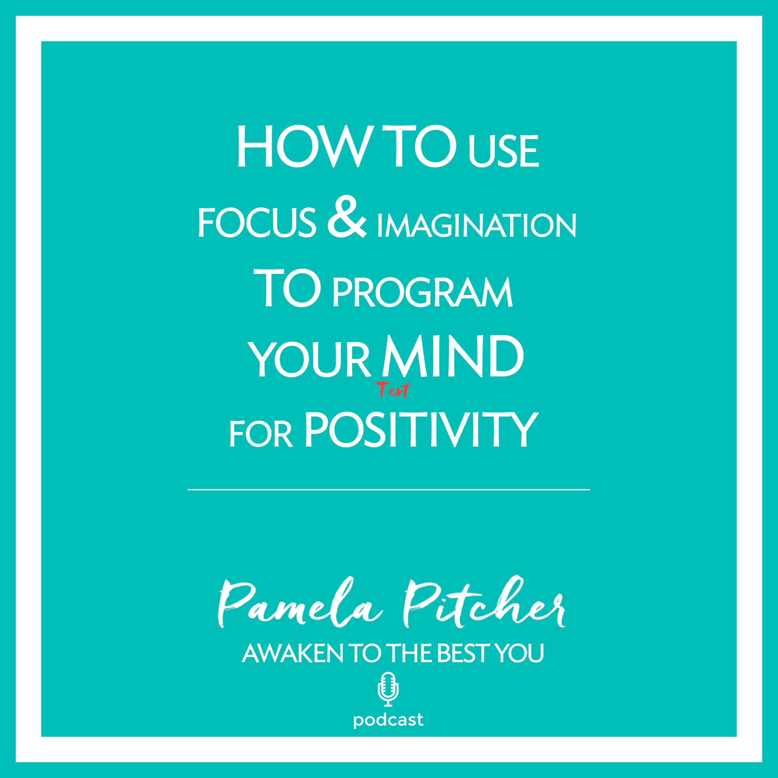 How to use Focus & Imagination to Program Your Mind for Positivity