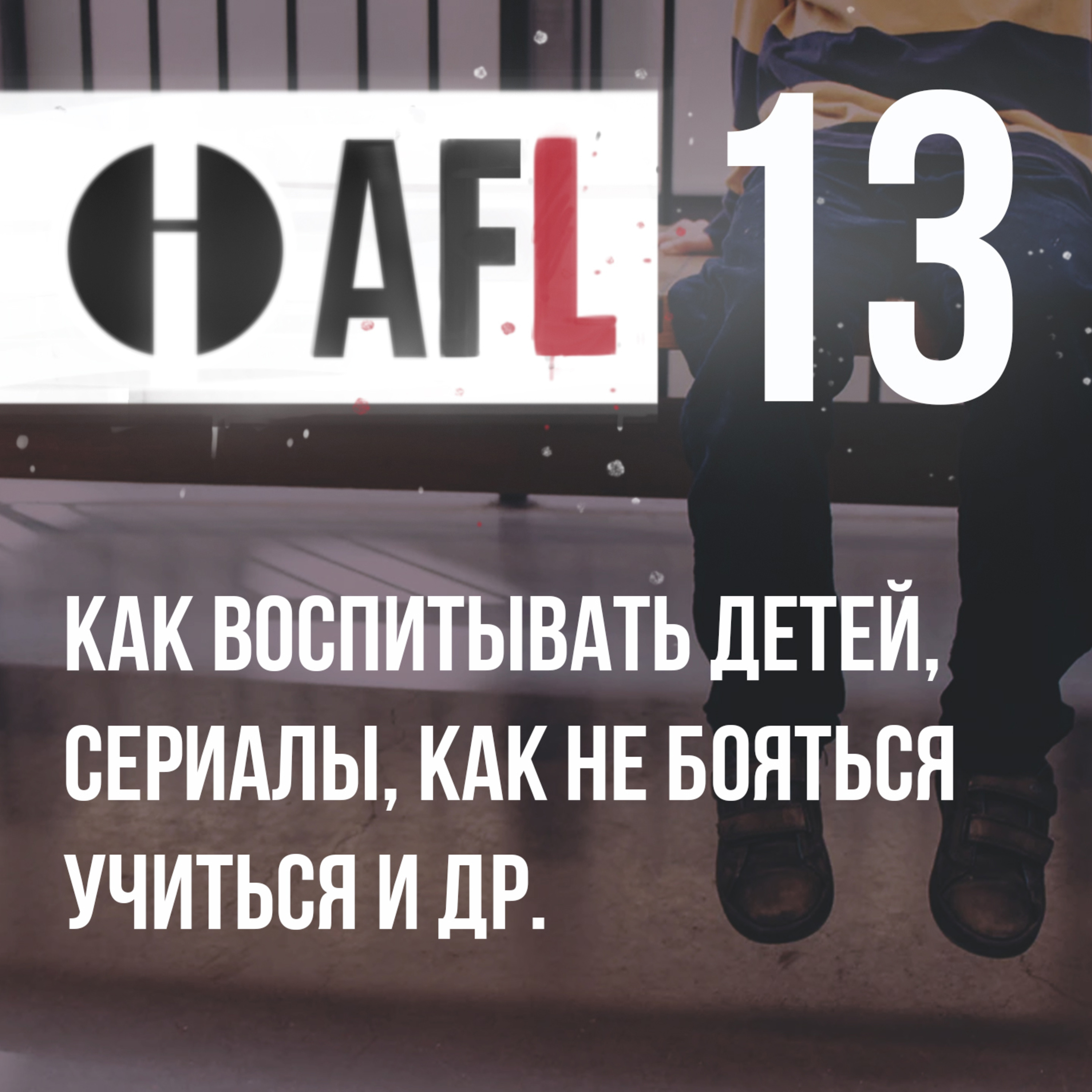 AFL-13 | Как воспитывать детей, сериалы, как не бояться учиться и др. episode artwork
