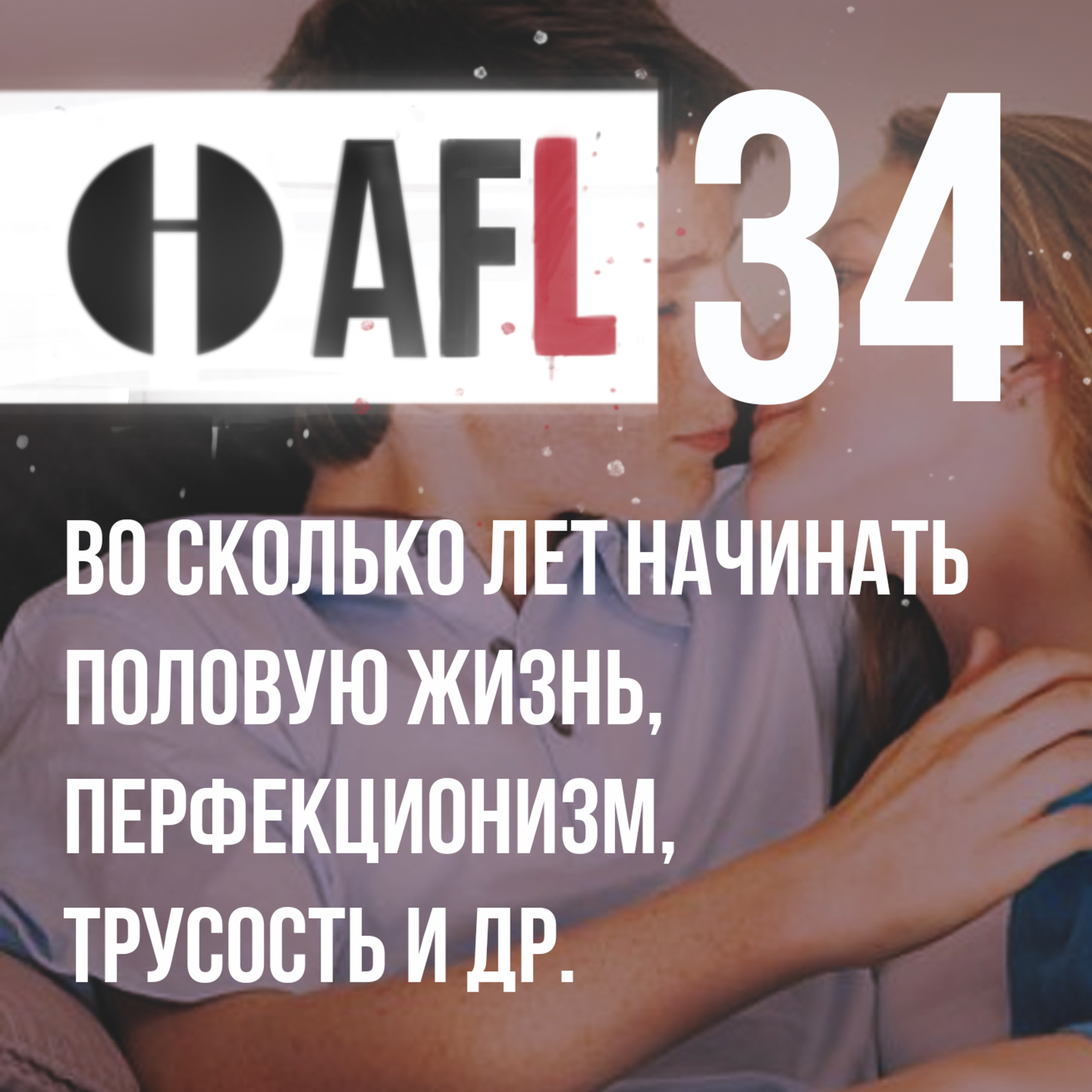 AFL-34 | Во сколько лет начинать половую жизнь, перфекционизм, трусость и др. episode artwork