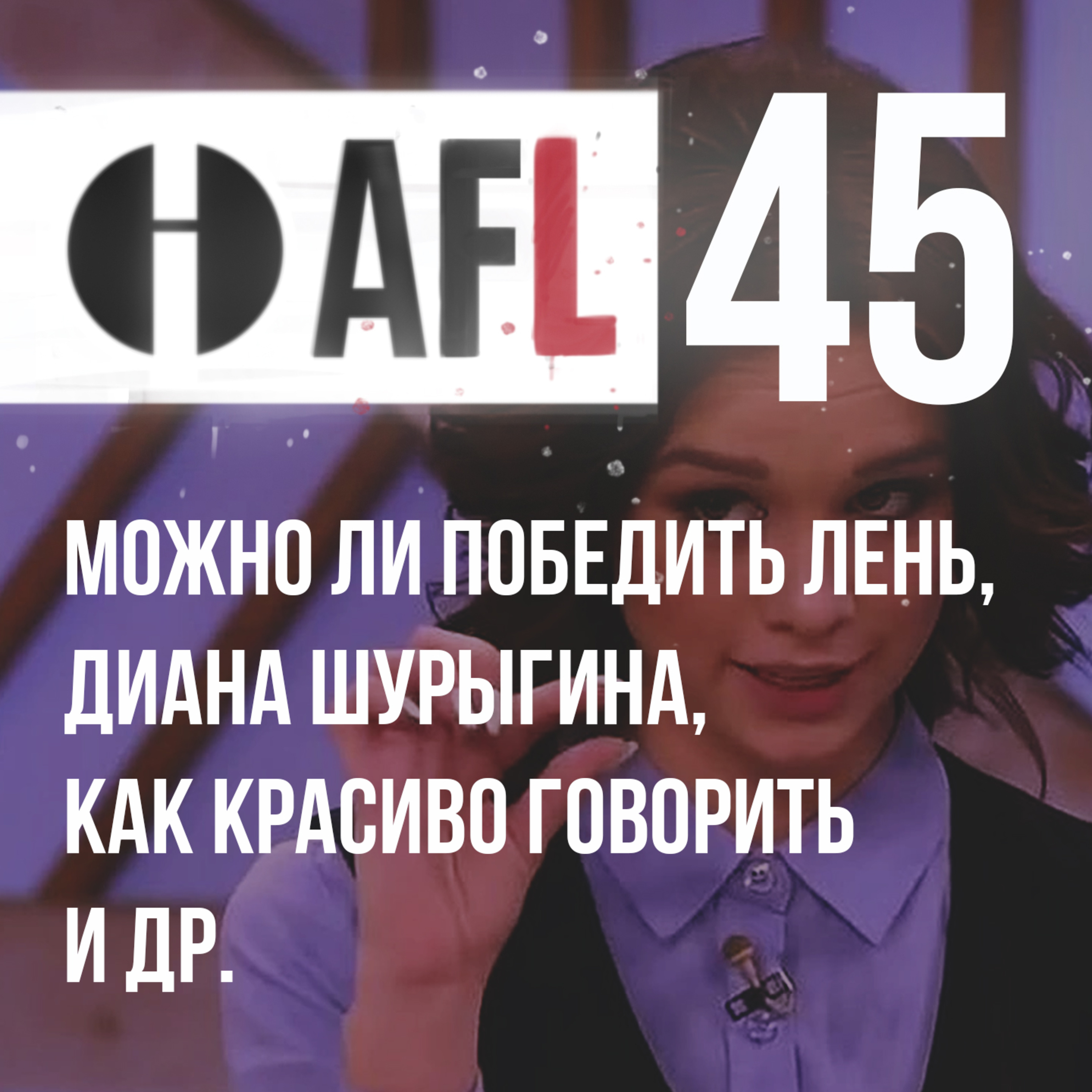 AFL-45 | Можно ли победить лень, Диана Шурыгина, как красиво говорить и др. episode artwork
