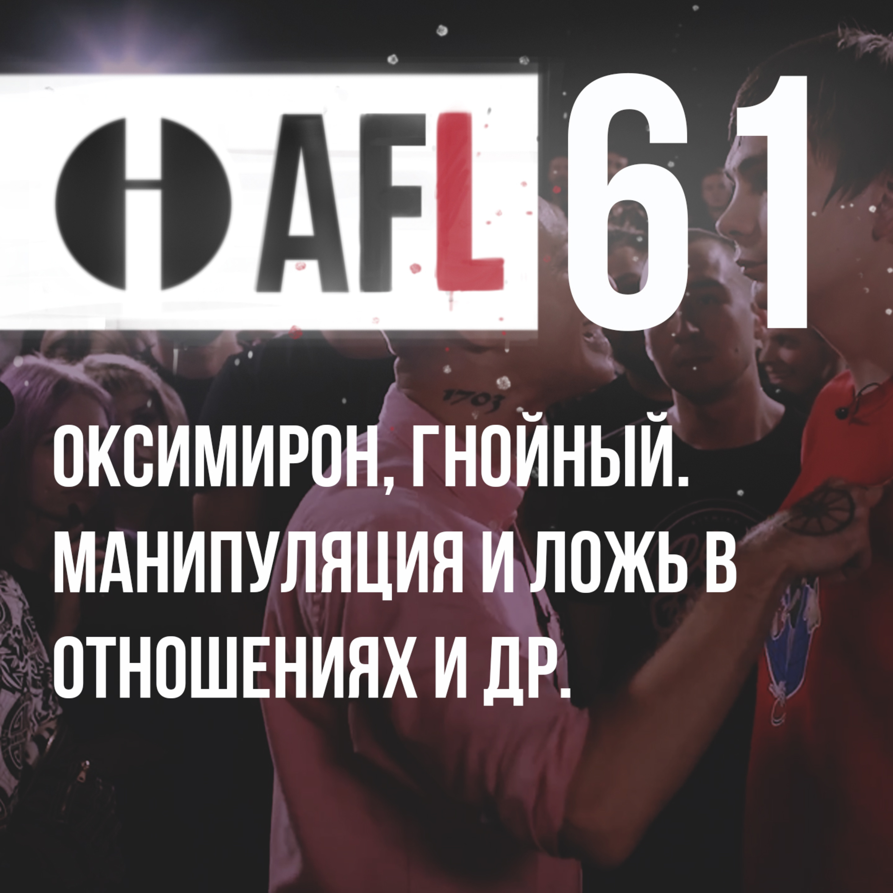 AFL-61 | Оксимирон, Гнойный. Манипуляция и ложь в отношениях и др. episode artwork