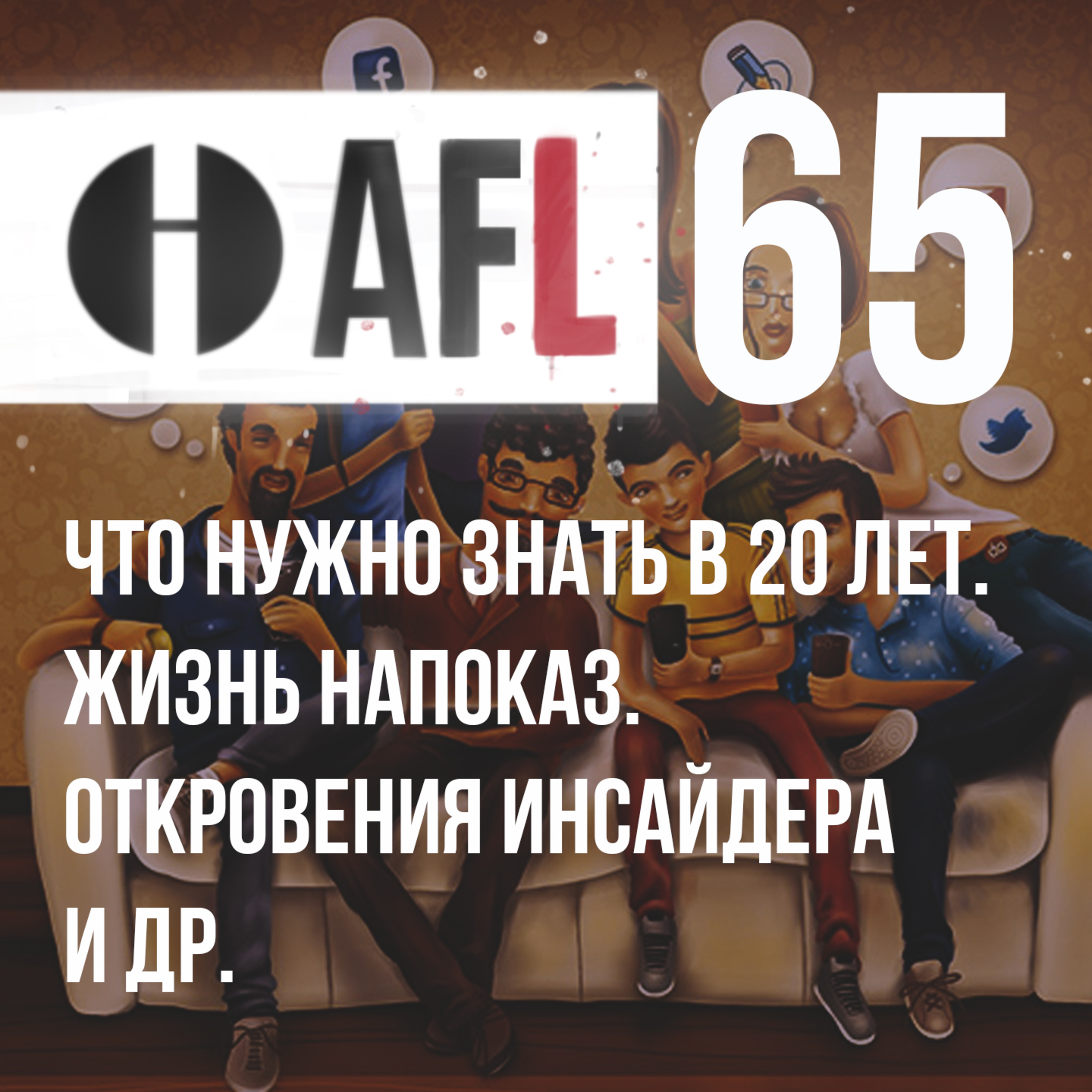 AFL-65 | Что нужно знать в 20 лет. Жизнь напоказ. Откровения инсайдера и др. episode artwork