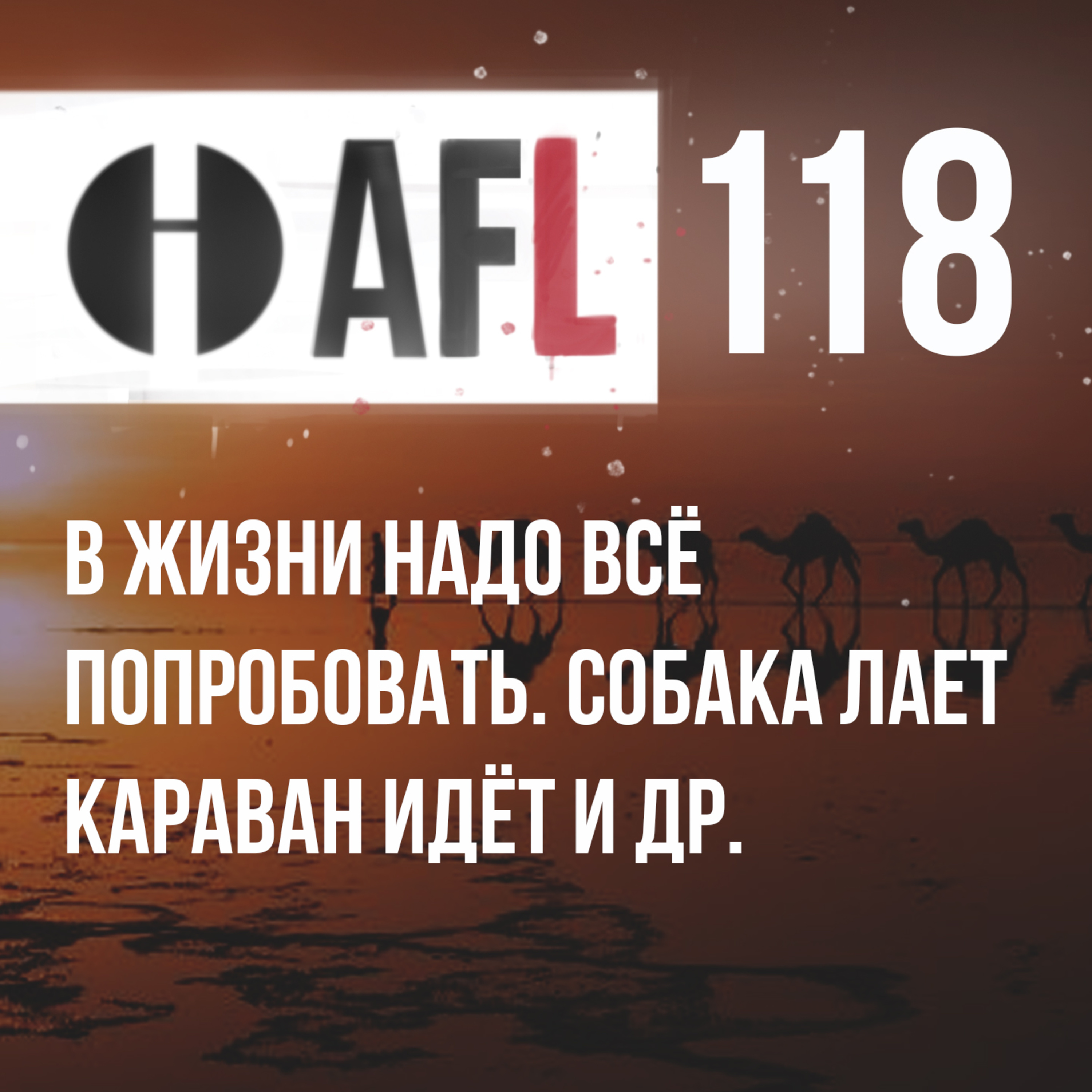 AFL-118 | В жизни надо всё попробовать. Собака лает караван идёт и др. episode artwork