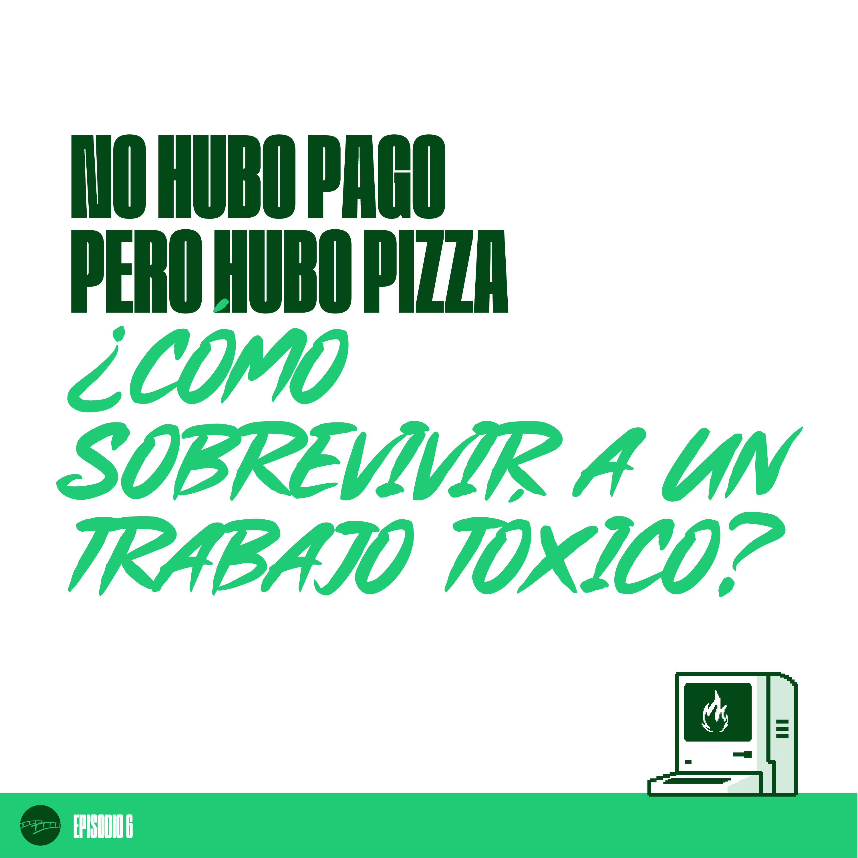 Episodio 6 - No hubo pago pero hubo pizza ¿Cómo sobrevivir a un trabajo tóxico? episode artwork