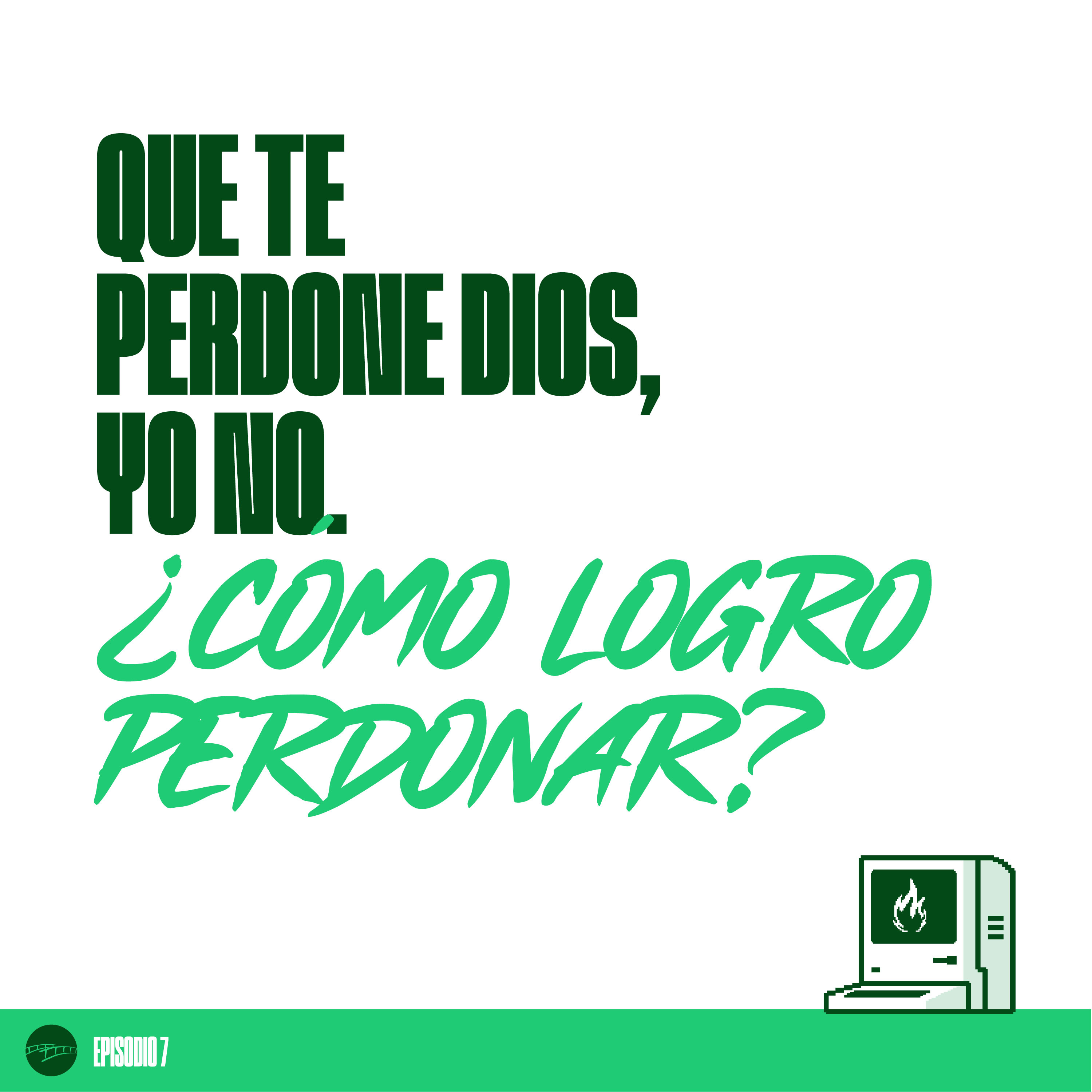 Episodio 7 - Que te perdone Dios, yo no ¿Cómo logro perdonar? episode artwork