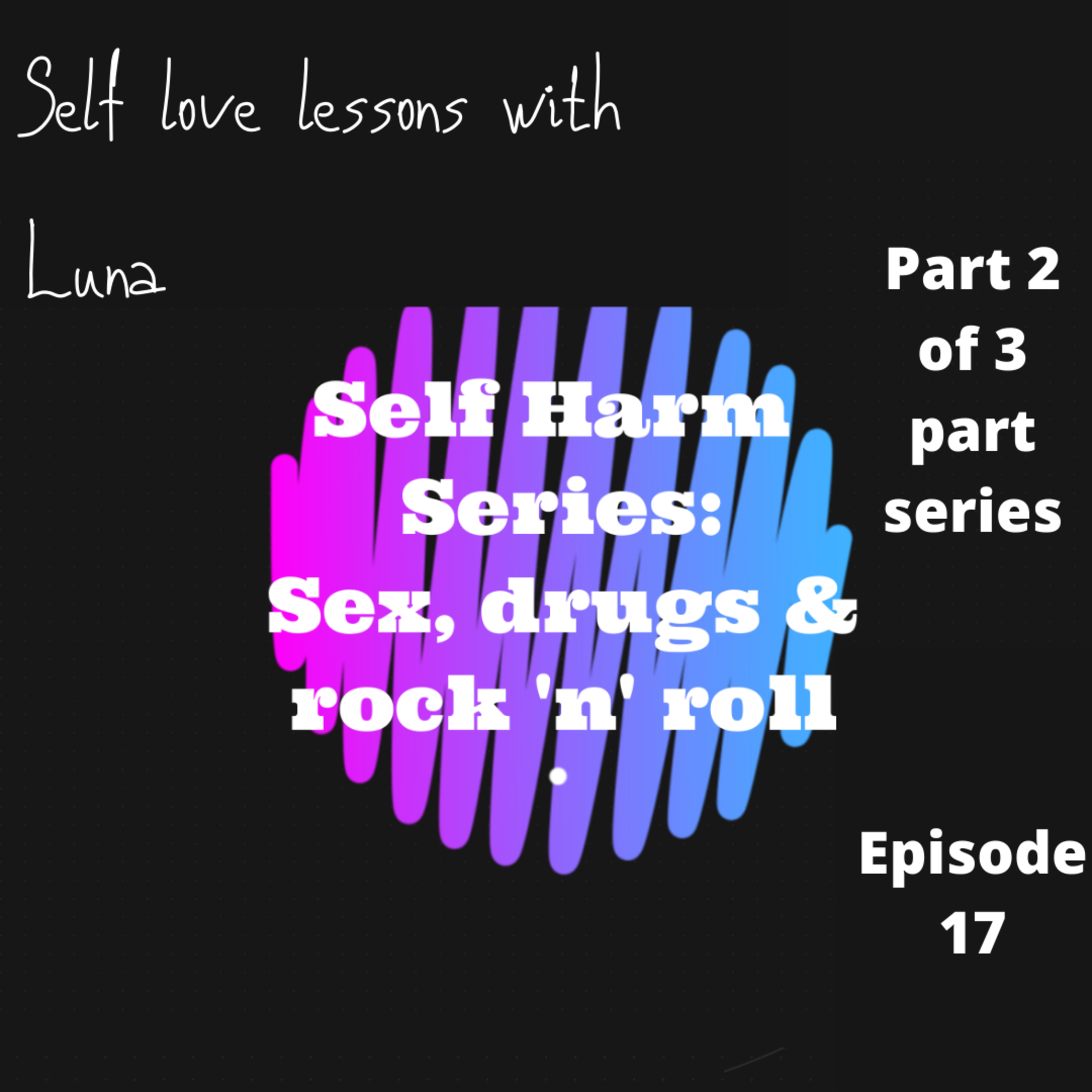 Episode #30 Self Harm Series Part 2/3 Sex, Drugs and Rock n Roll episode artwork