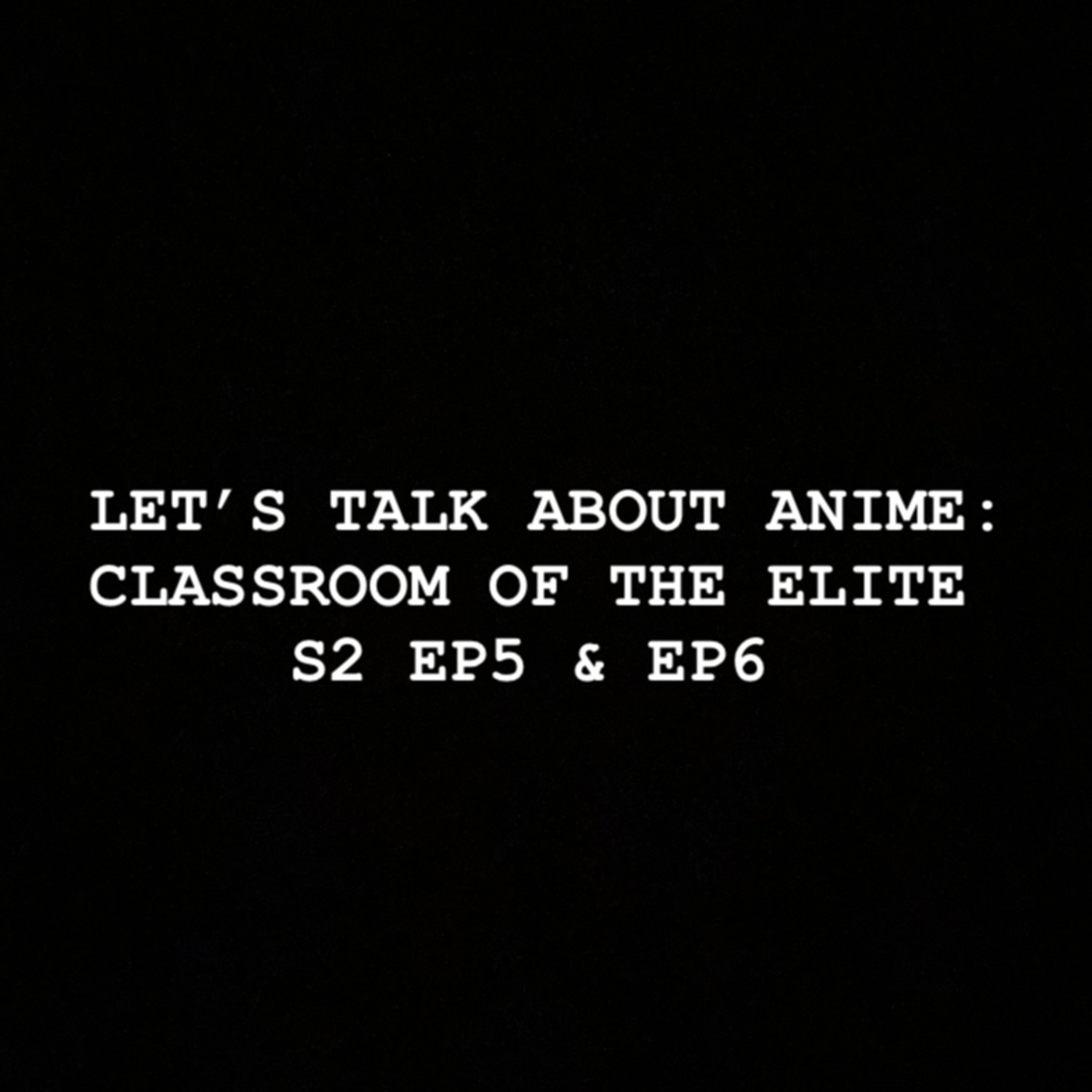Let’s Talk about Anime: COTE S2 EP5 & EP6  episode artwork