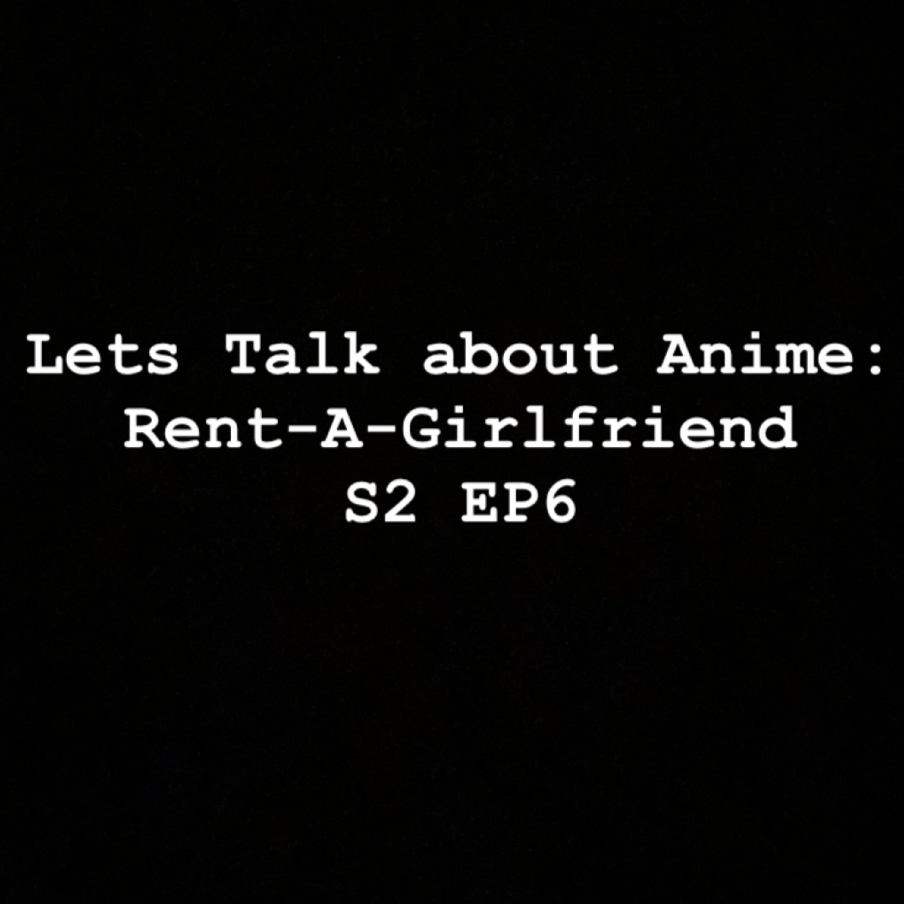 Let’s Talk about Anime: Rent-A-Girlfriend S2 EP6 episode artwork