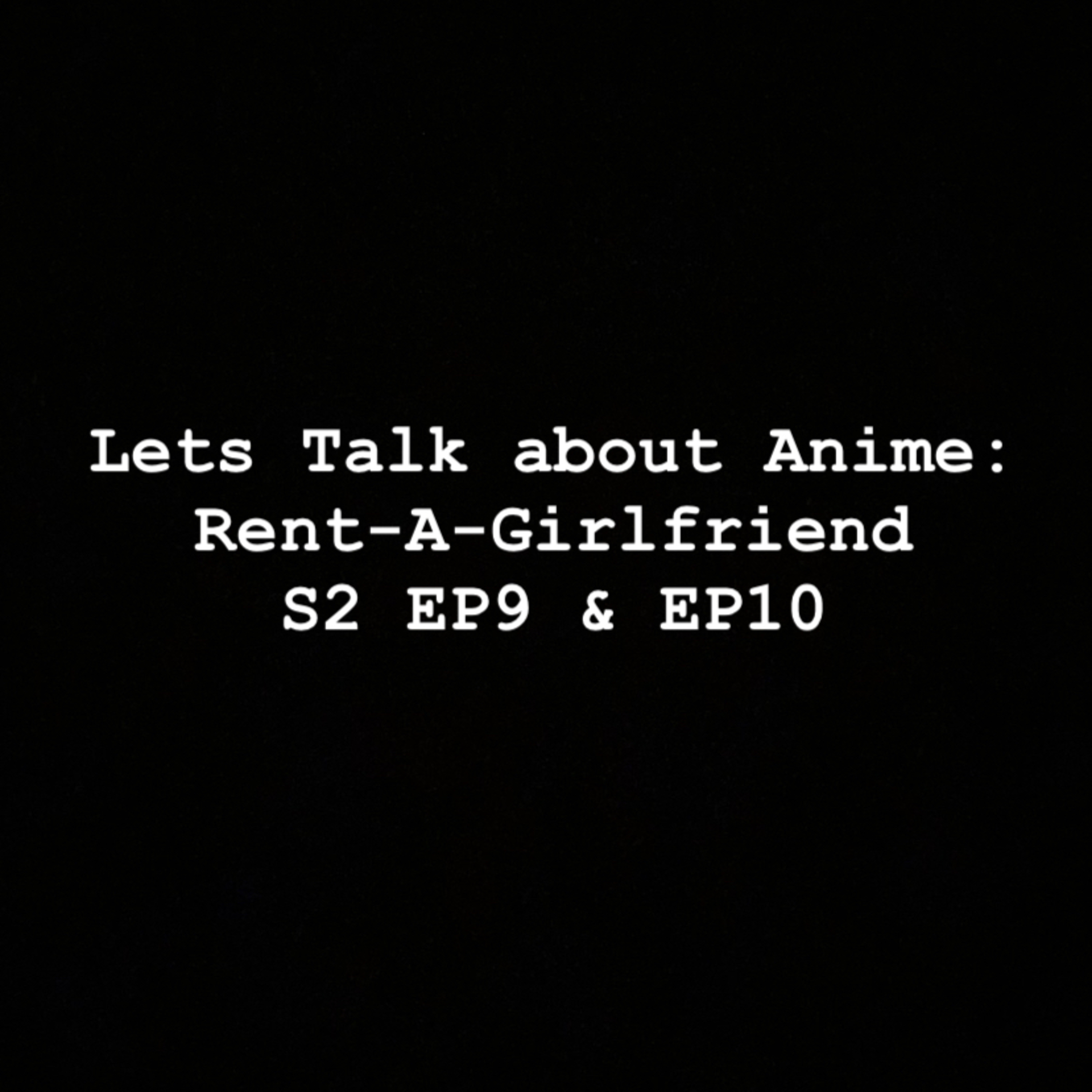 Let’s Talk about Anime: Rent-A-Girlfriend EP9 & EP10 episode artwork