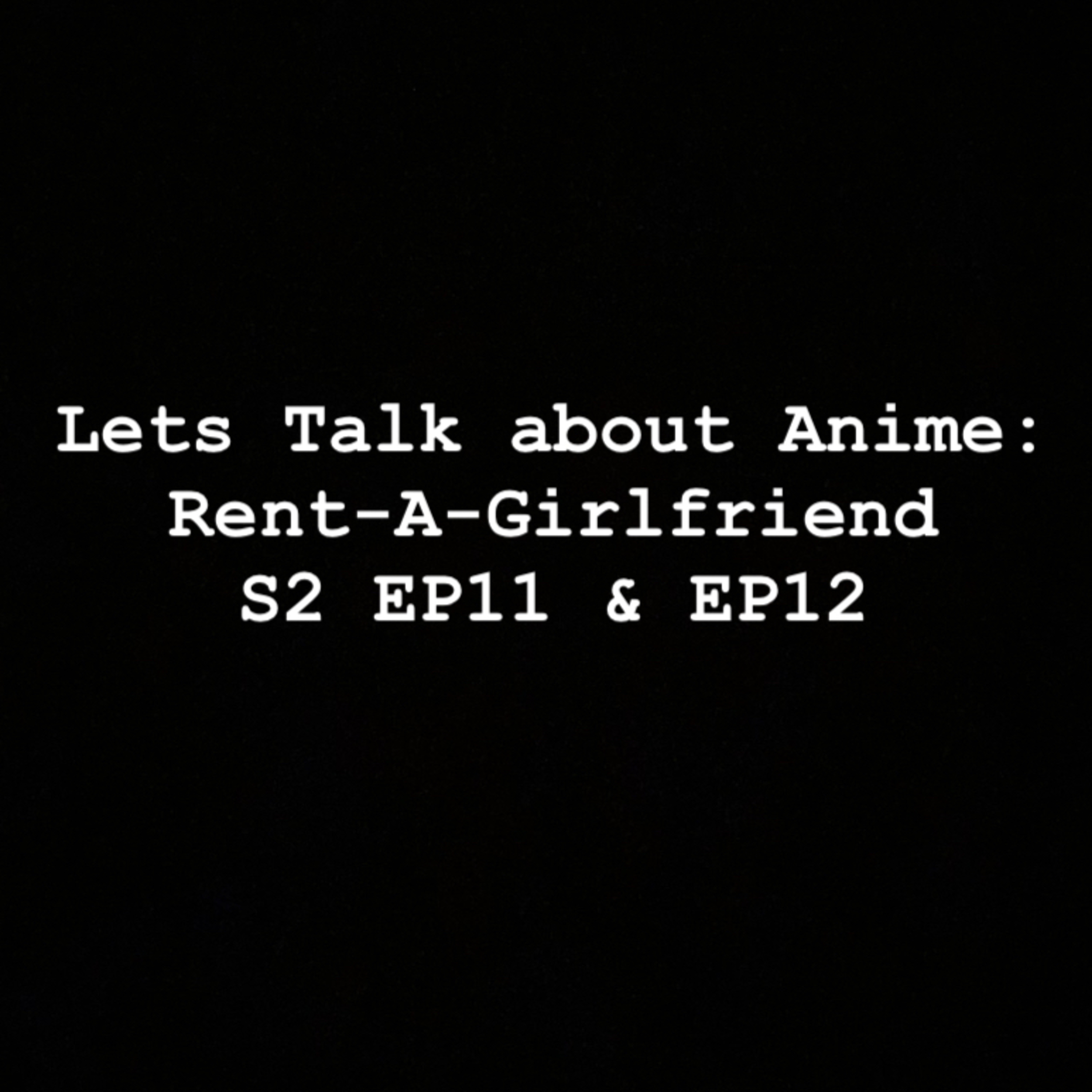 Let’s Talk about Anime: Rent-A-Girlfriend S2 EP11 & EP12 episode artwork