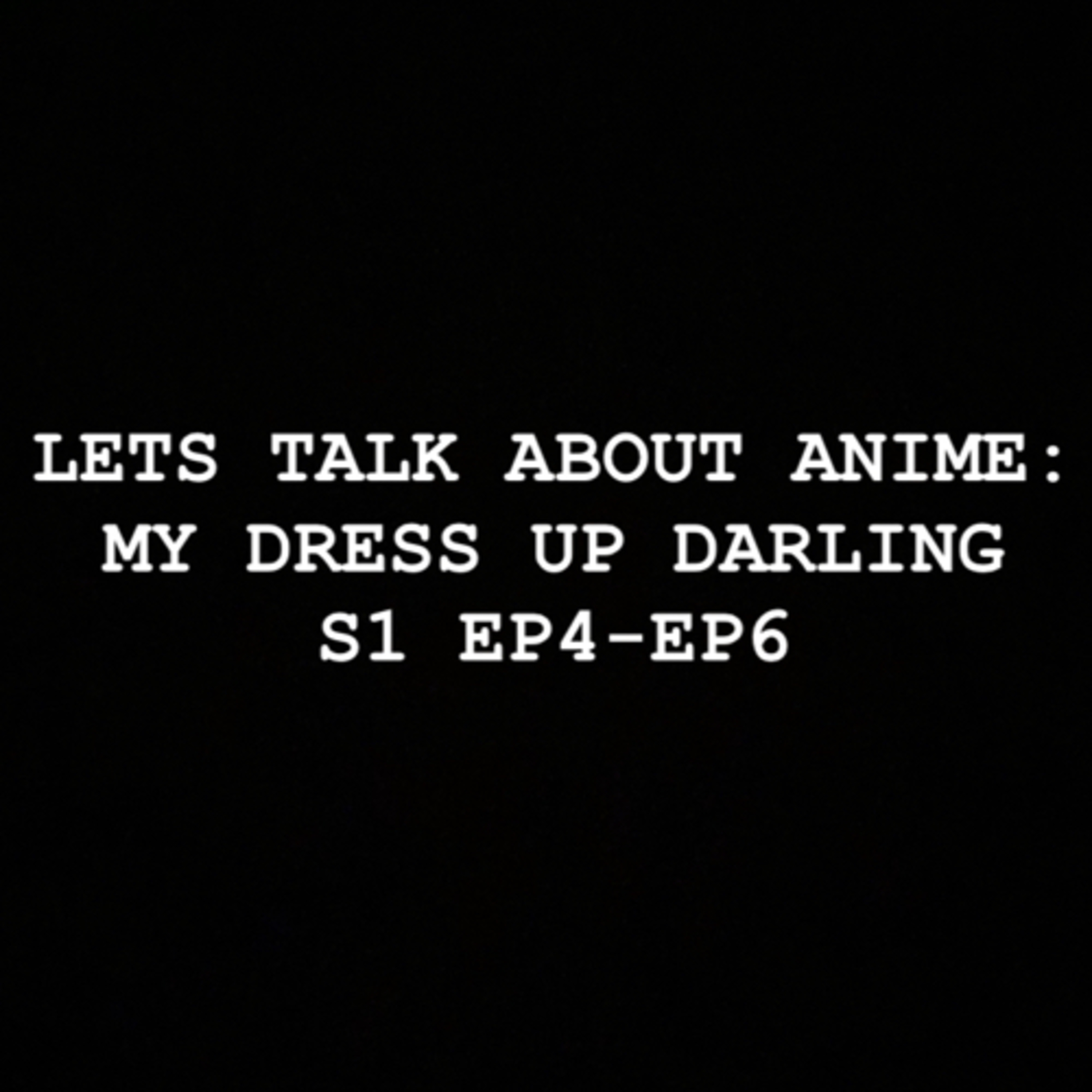 Lets Talk about Anime: My Dress Up Darling S1 EP4-EP6 episode artwork