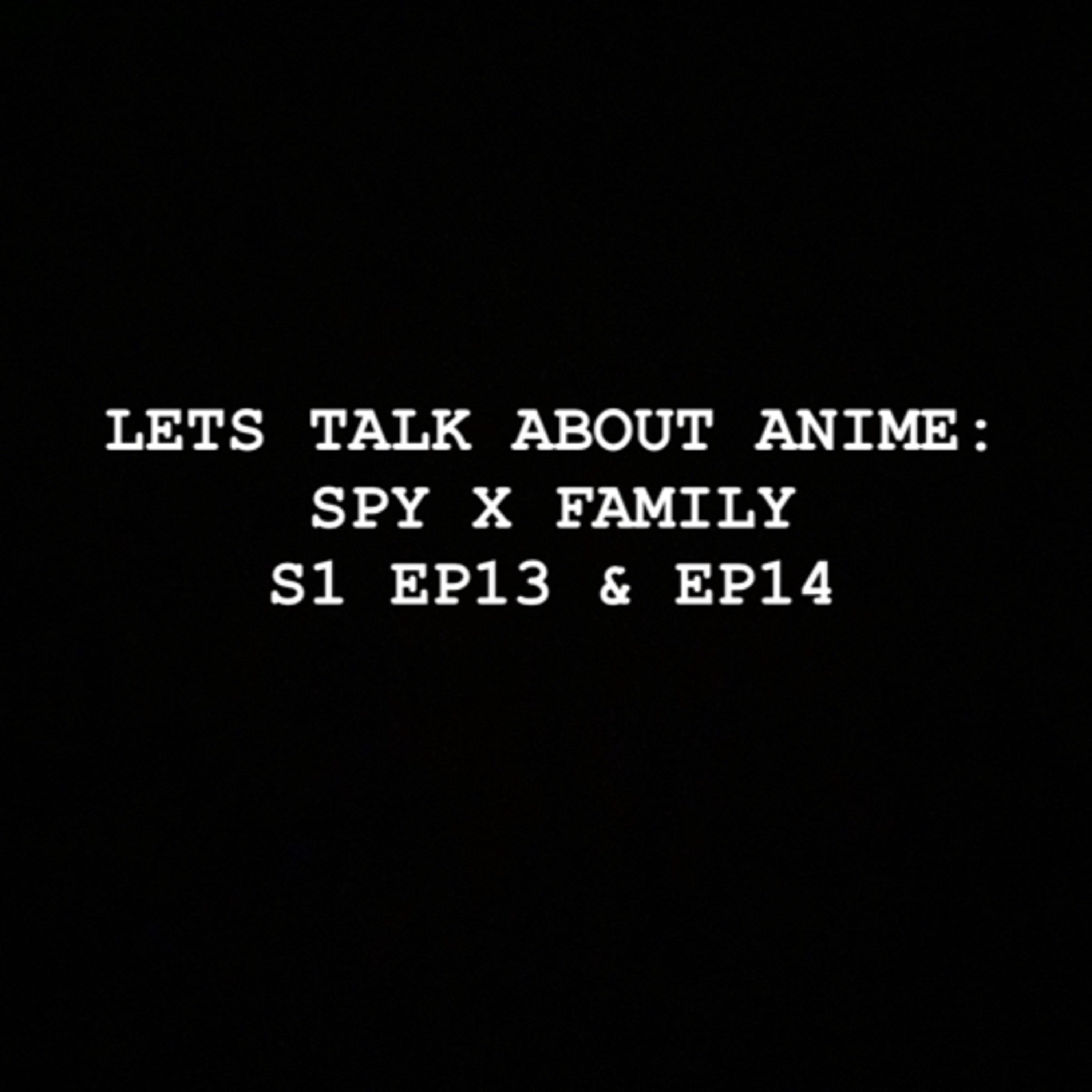 Lets Talk about Anime: Spy X Family S1 EP13 & EP14 episode artwork