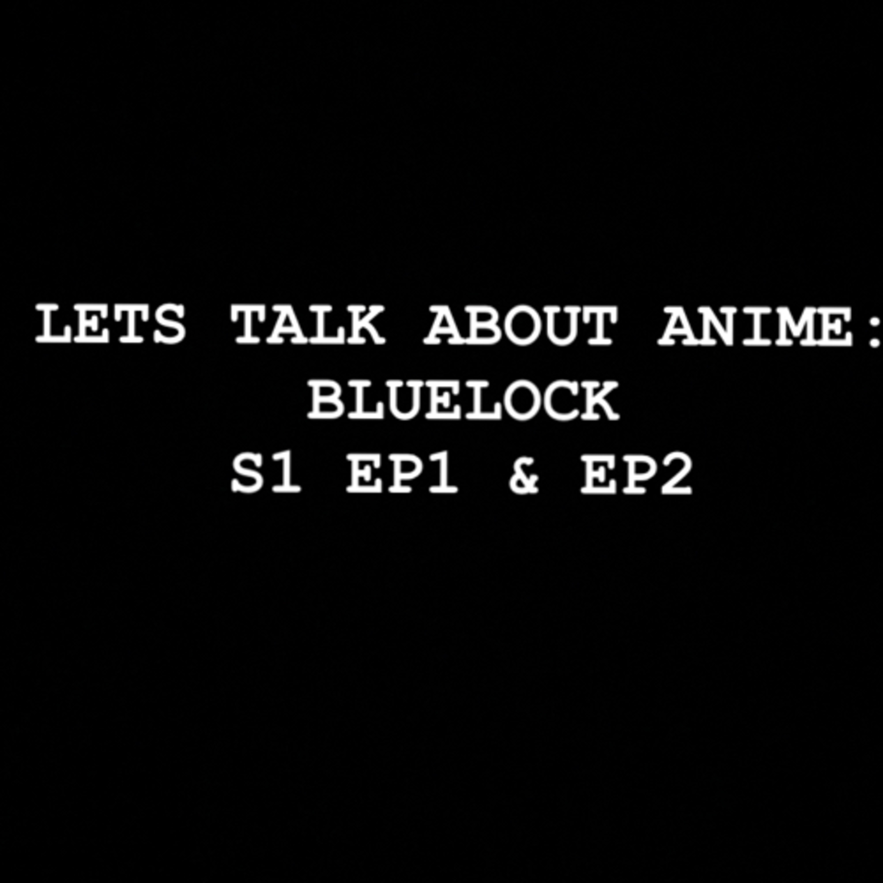Let’s Talk about Anime: BLUELOCK S1 EP1 & EP2 episode artwork