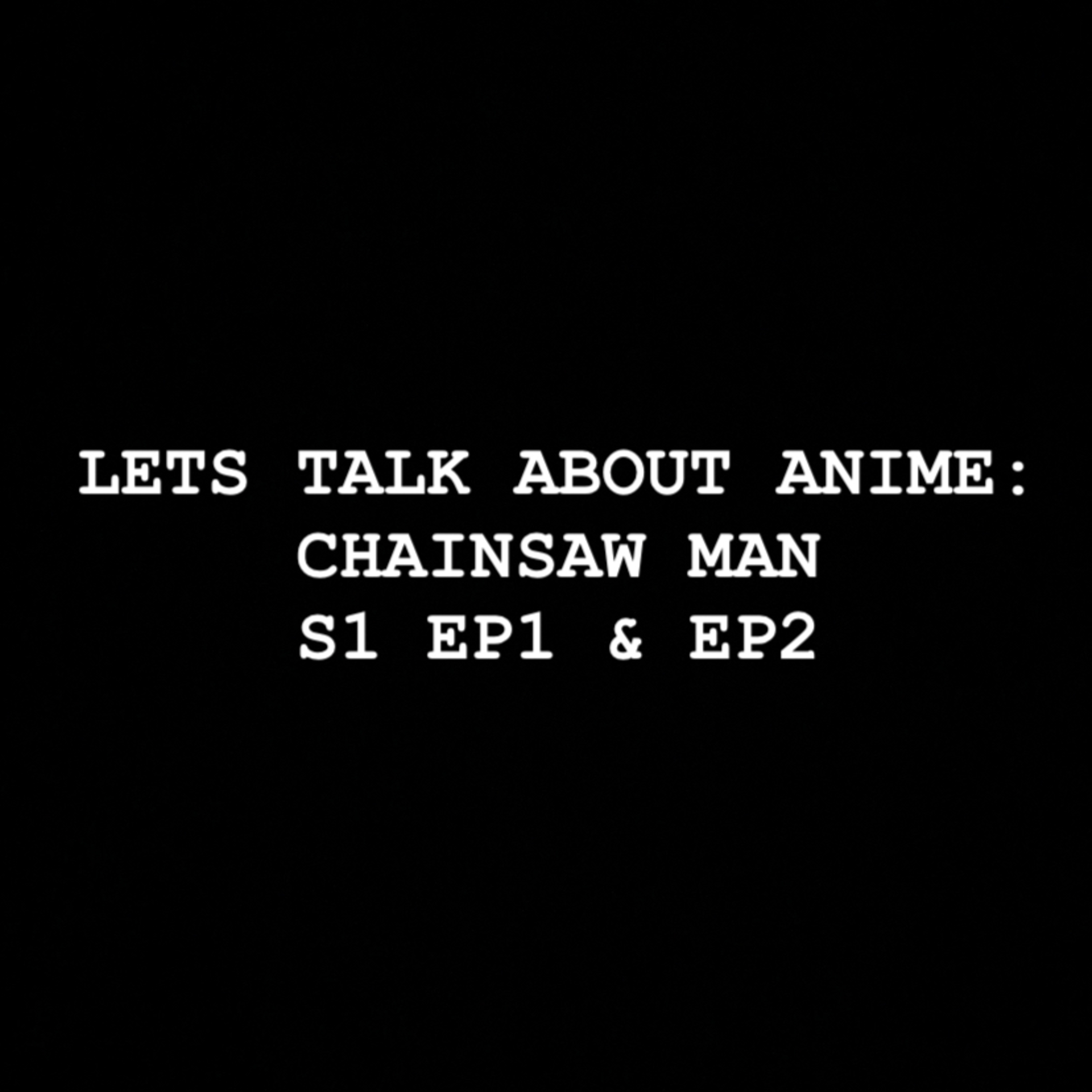 Let’s Talk about Anime: Chainsaw Man S1 EP1 & EP2 episode artwork
