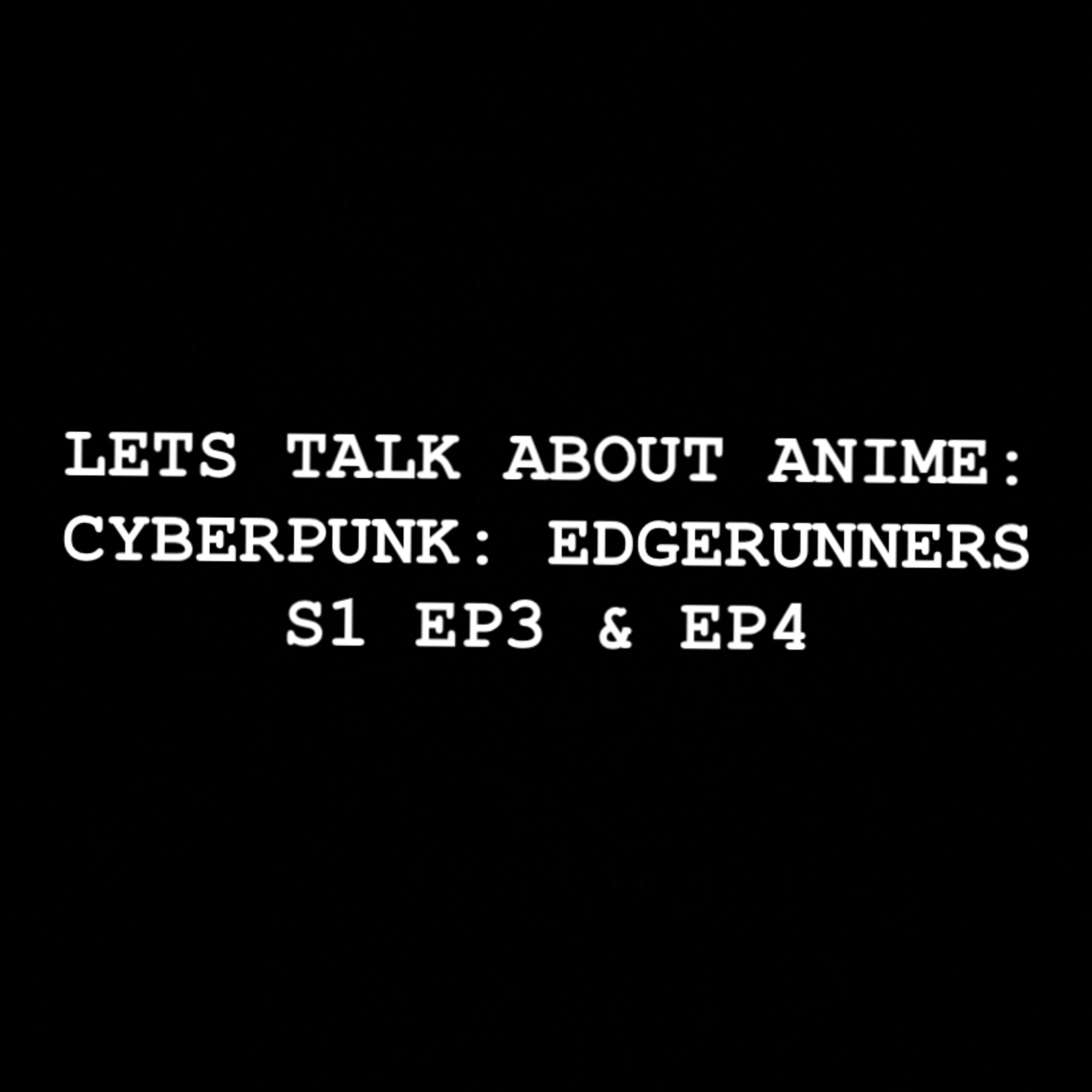 Let’s Talk about Anime: Cyberpunk: Edgerunners S1 EP3 & EP4 episode artwork
