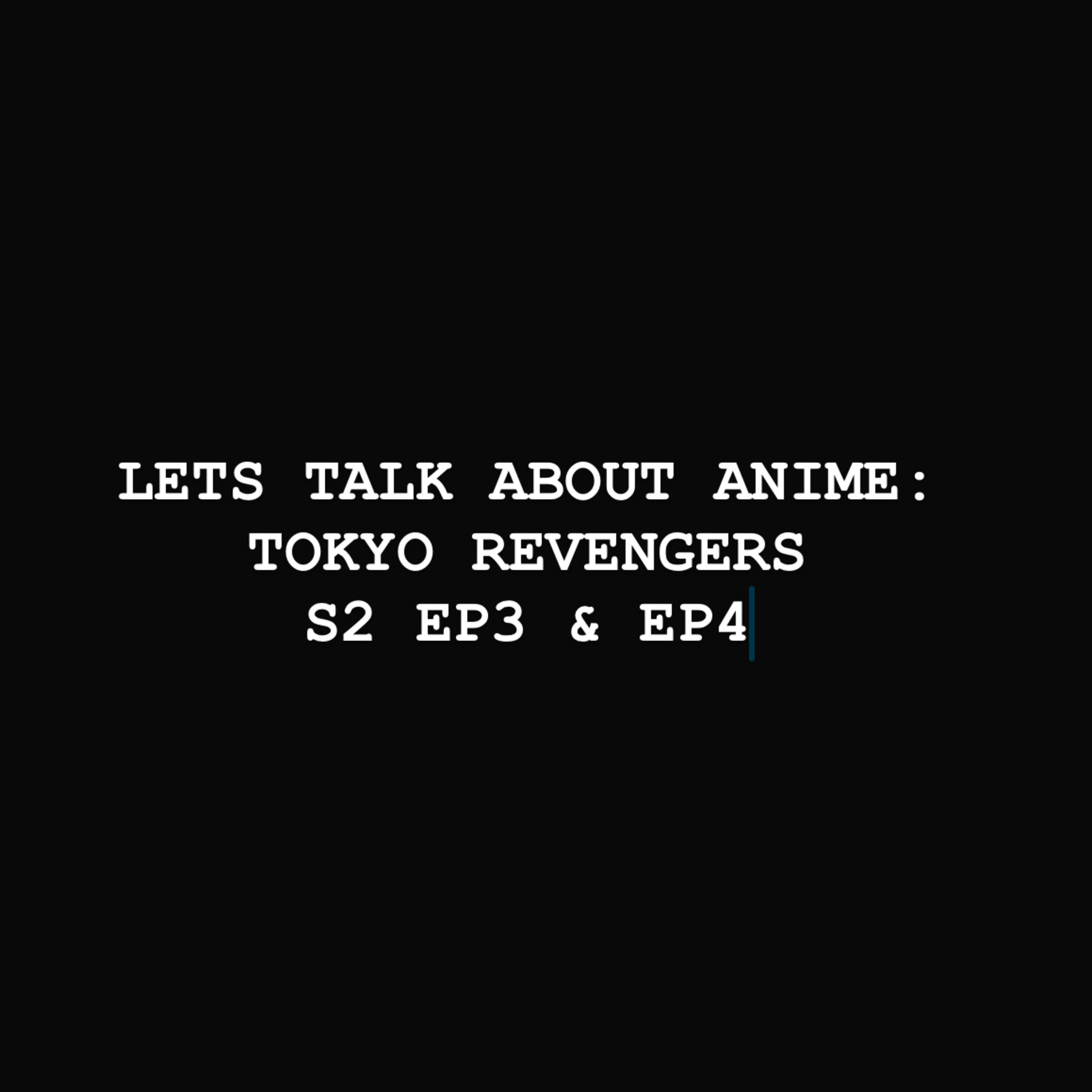 Let’s Talk about Anime: Tokyo Revengers S2 EP3 & EP4