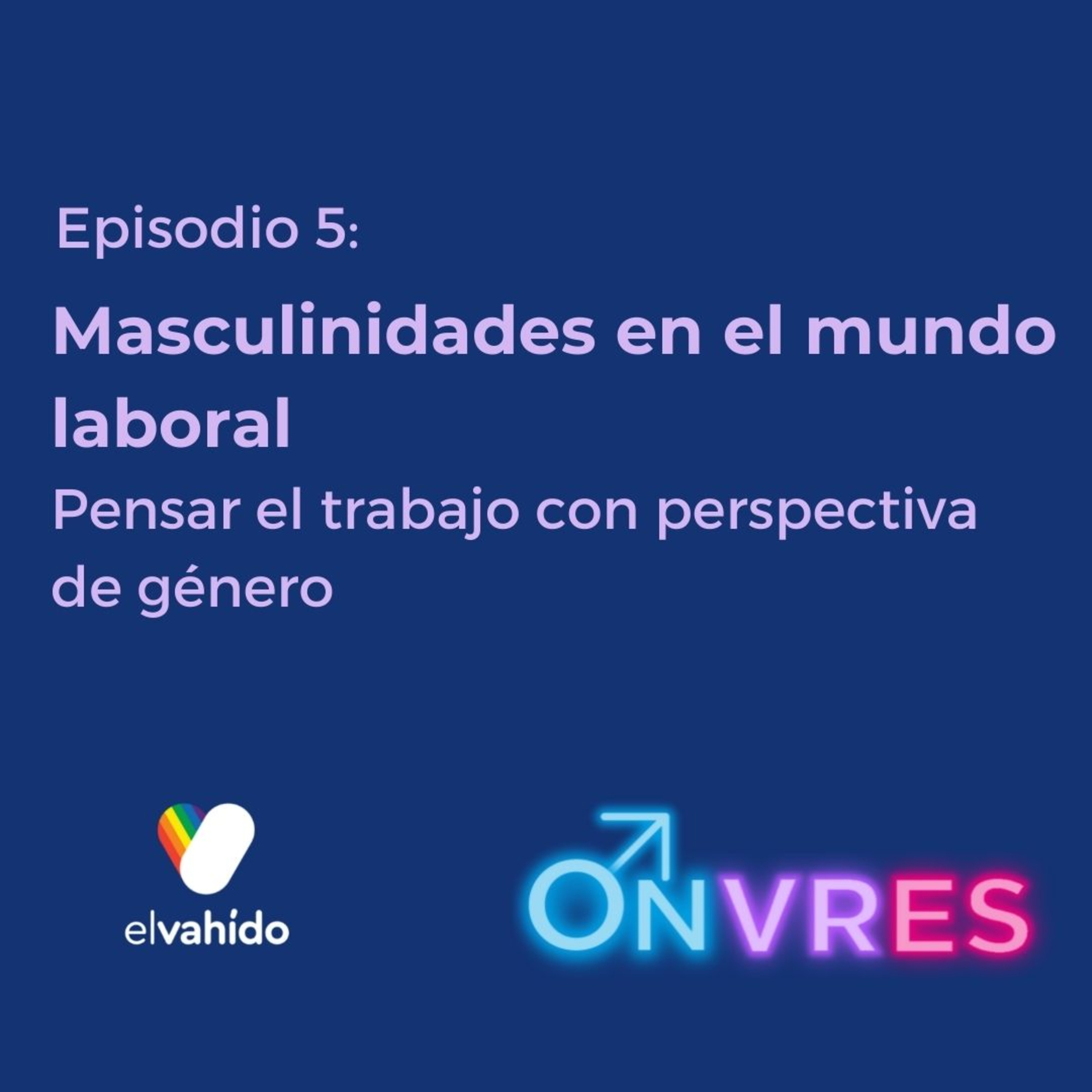 Onvres - Capítulo 5, parte 1: Maculinidades en el mundo laboral
