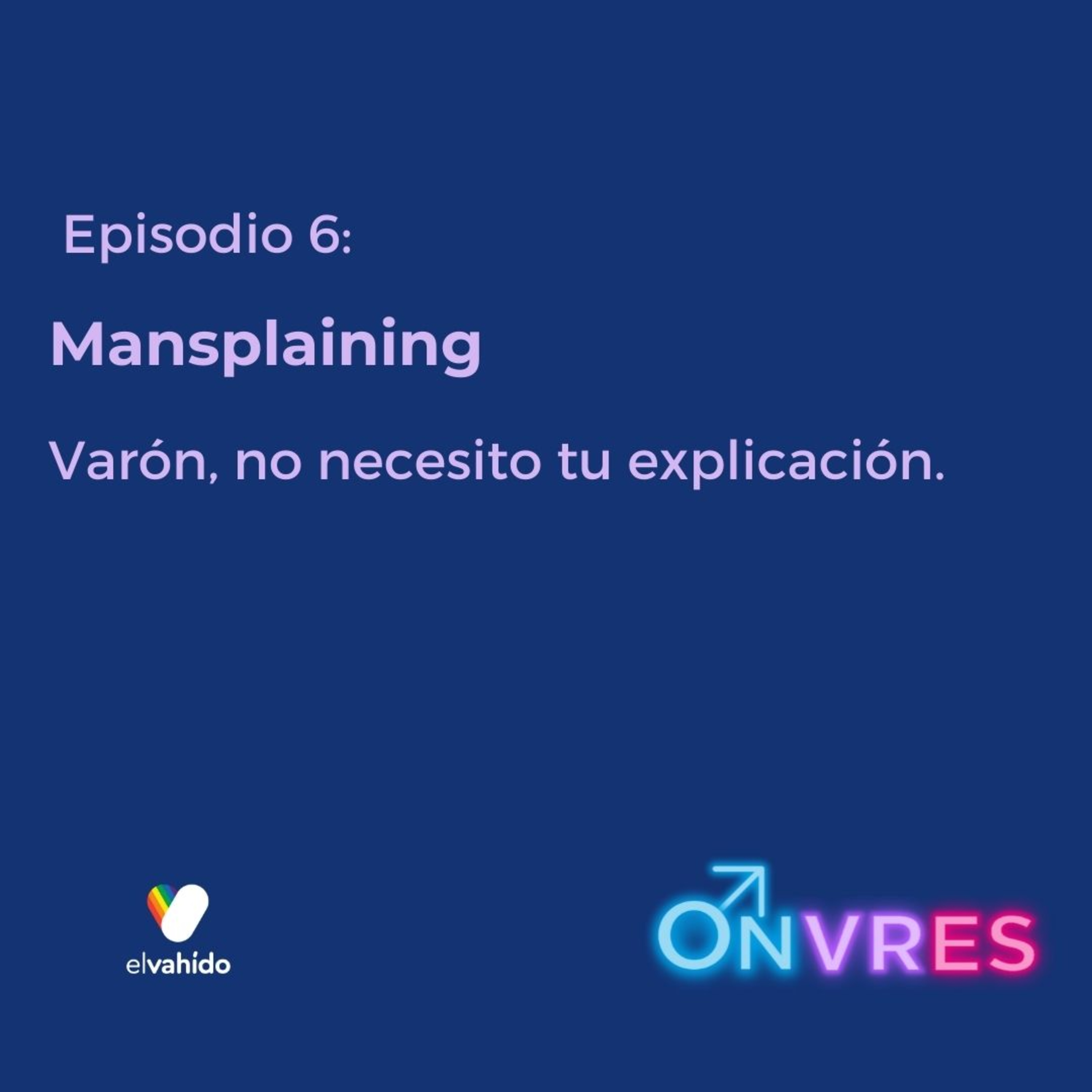 Onvres Episodio 6: Mansplaining