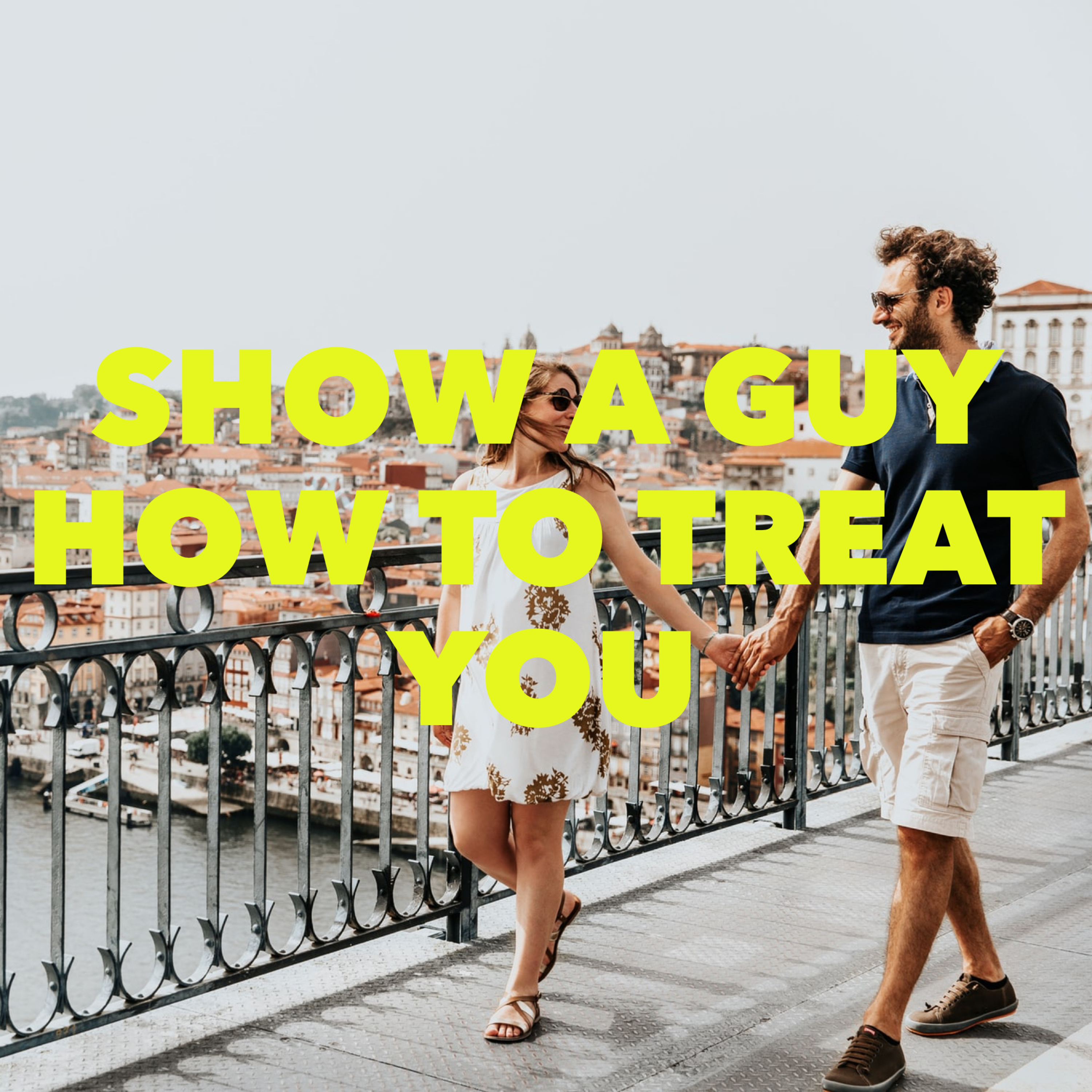 SHOW A Guy How to Treat You