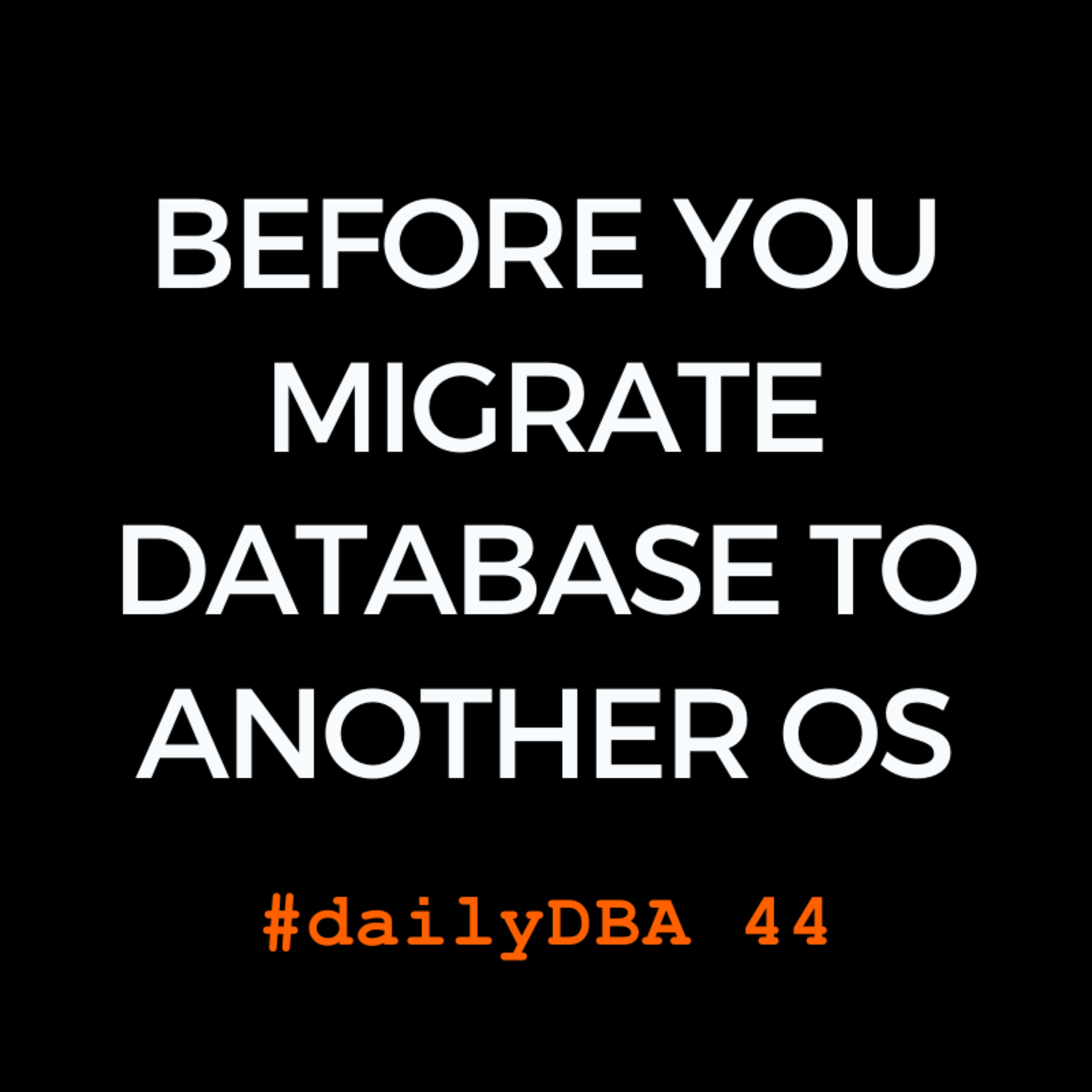 Before You Migrate Database to Another OS | #dailyDBA 44