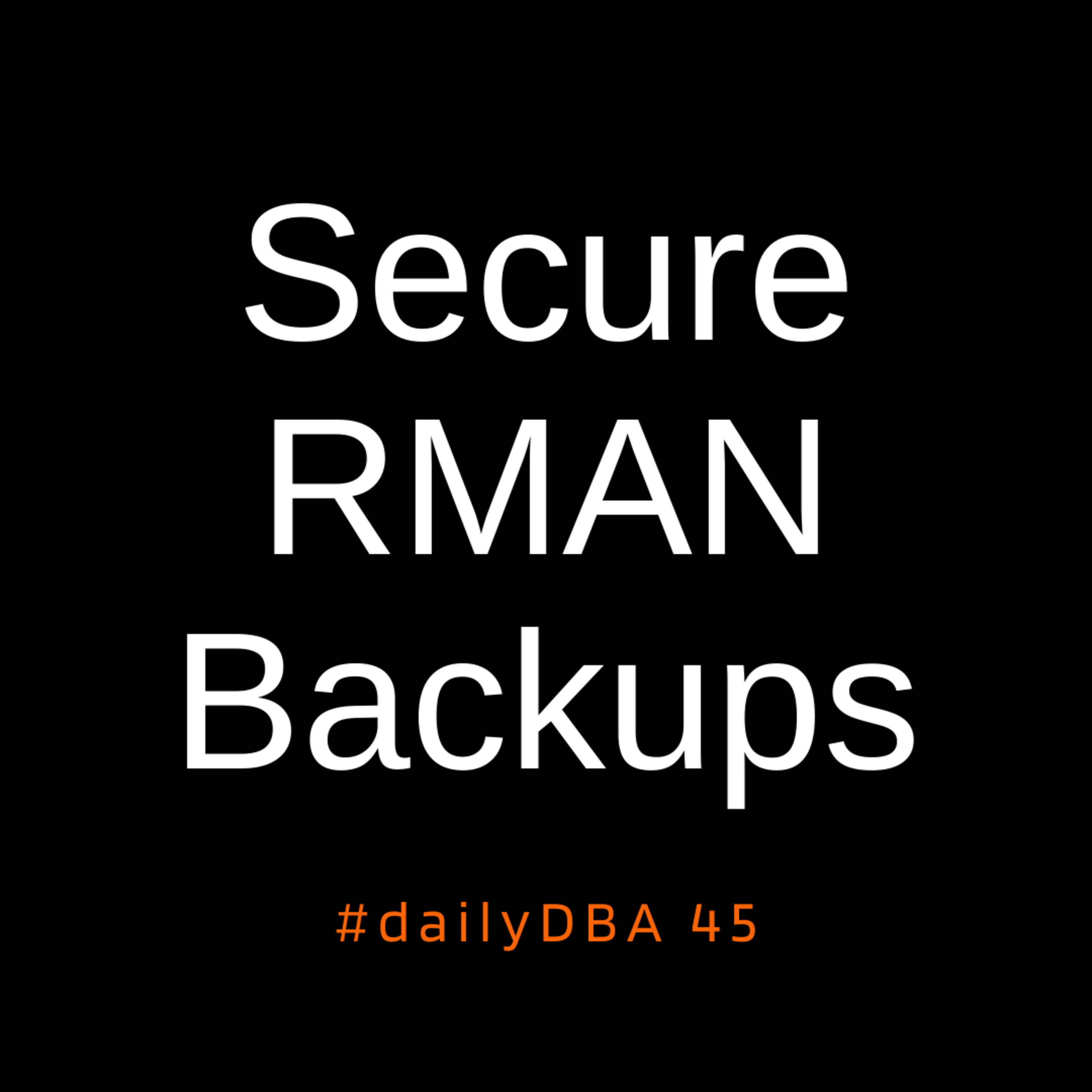 Secure RMAN Backups | #dailyDBA 45