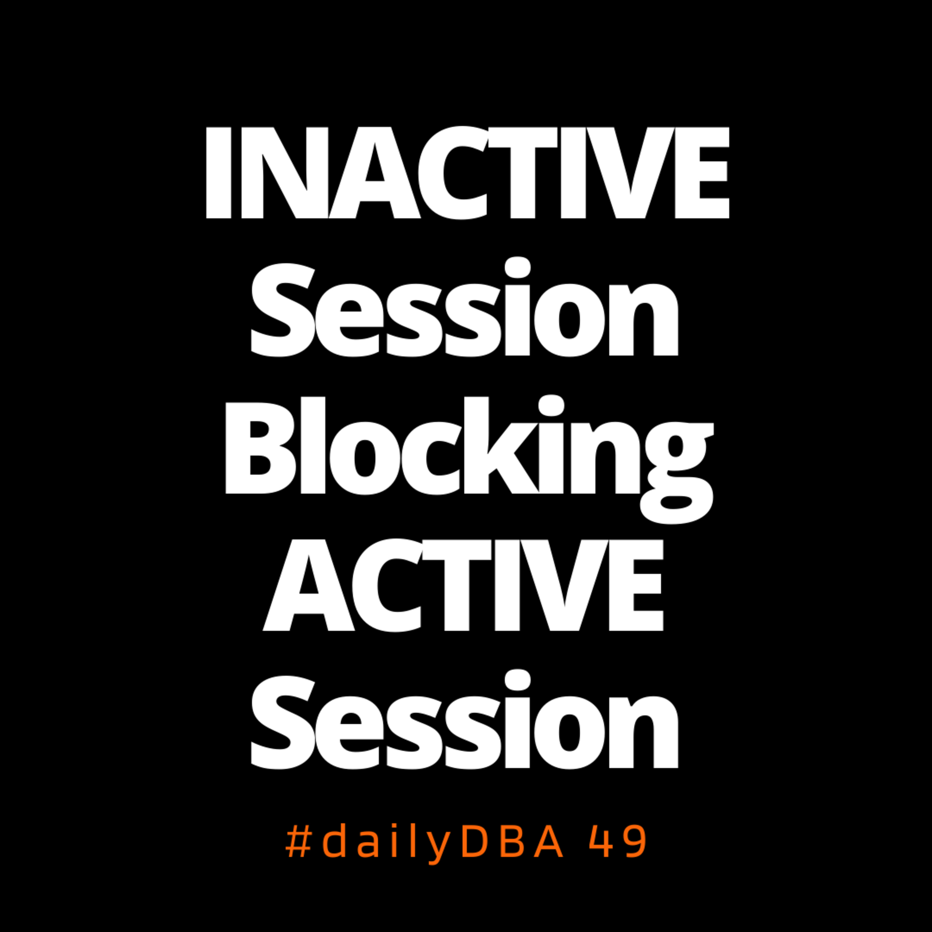 INACTIVE Session Blocking ACTIVE Session | dailyDBA 49