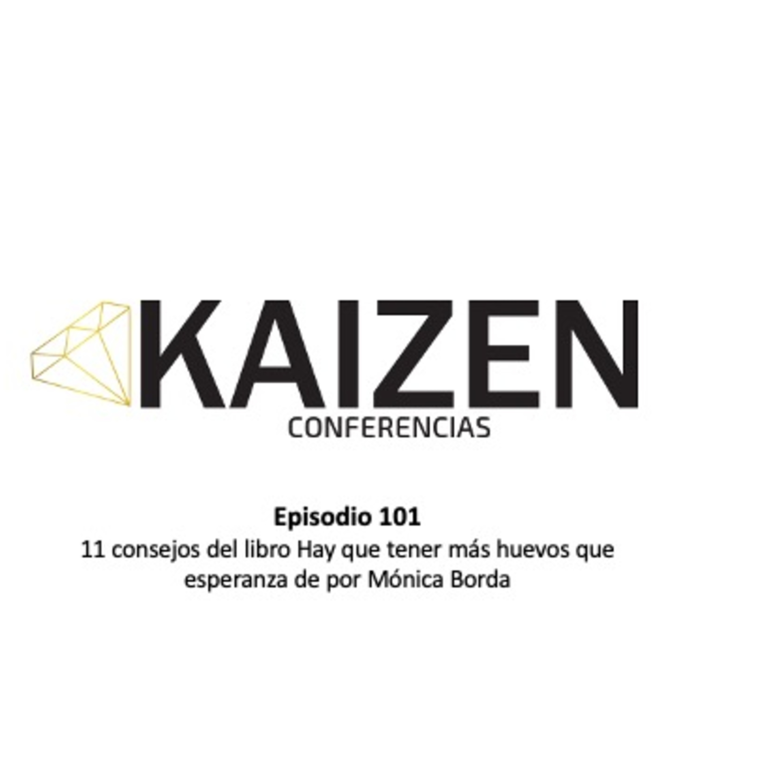 101. 11 consejos del libro Hay que tener más huevos que esperanza de por Mónica Borda l Kaizen Conferencias  episode artwork