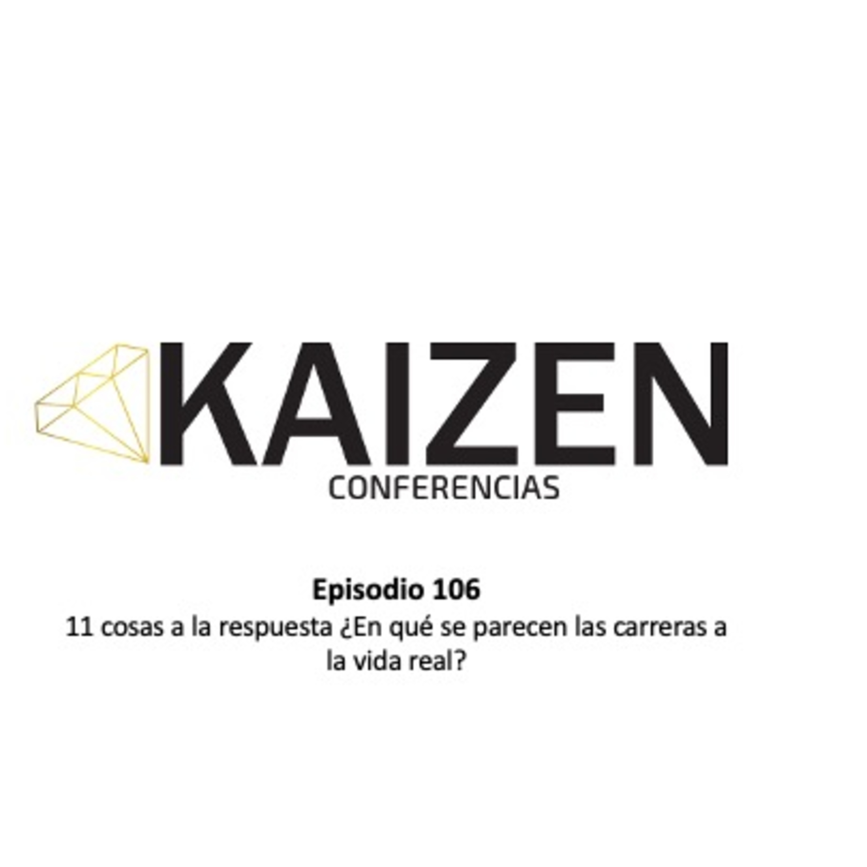106. 11 cosas a la respuesta ¿En qué se parecen las carreras a la vida real? l Kaizen Conferencias  episode artwork