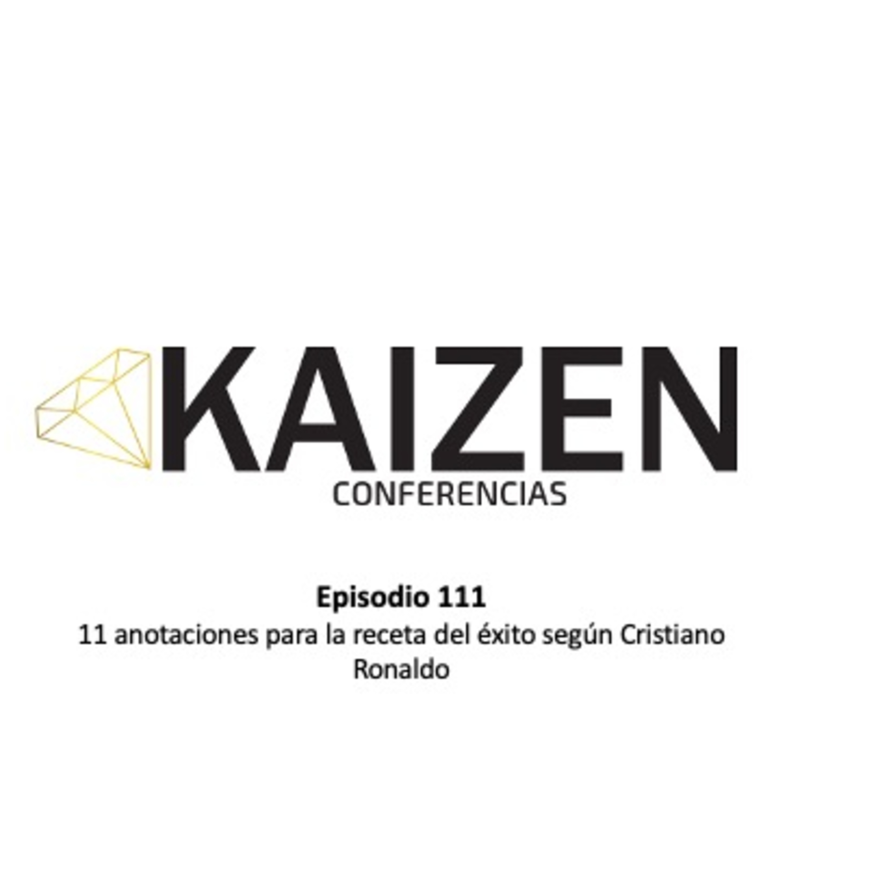 111. 11 anotaciones para la receta del éxito según Cristiano Ronaldo l Kaizen Conferencias  episode artwork