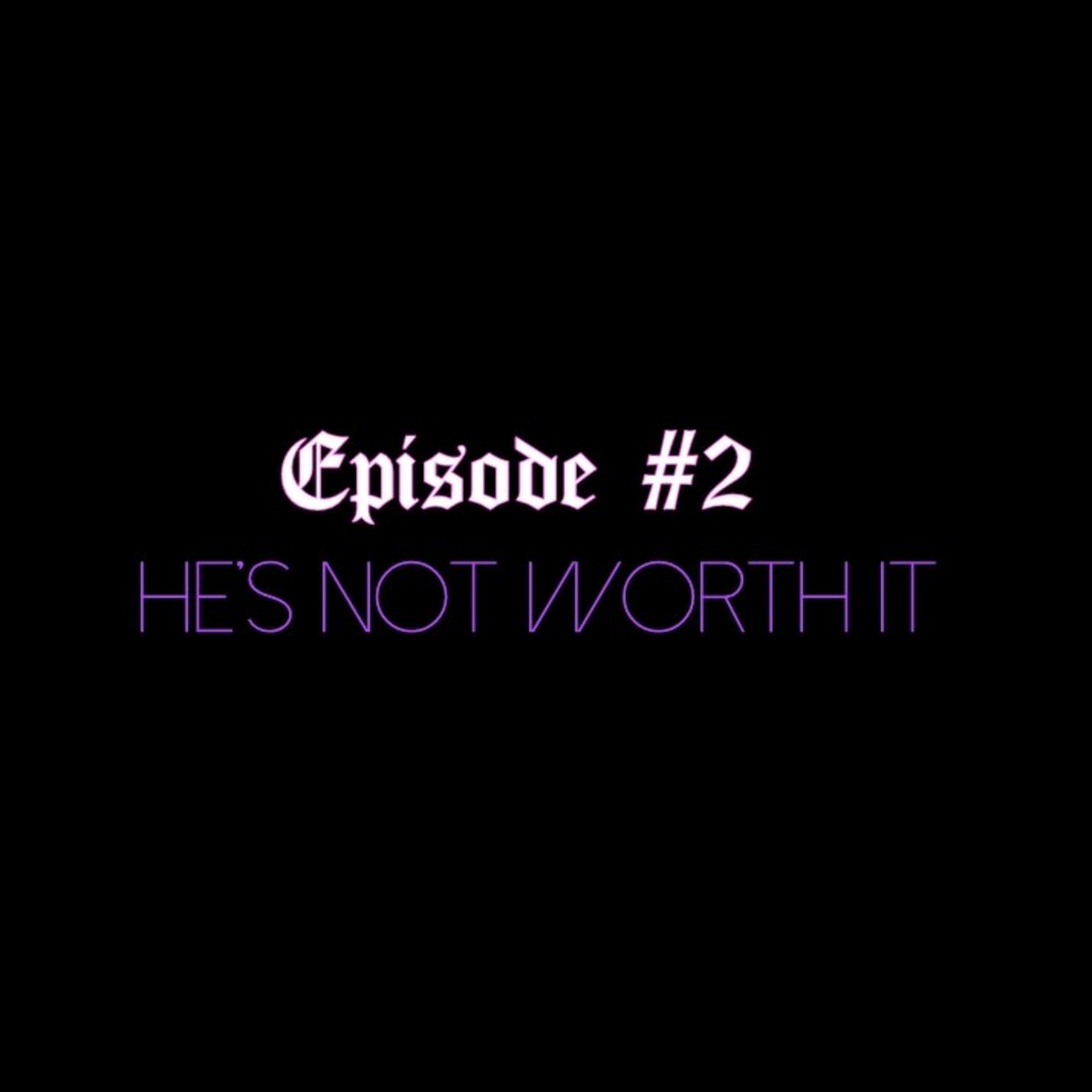 EP2: He's Not Worth It episode artwork